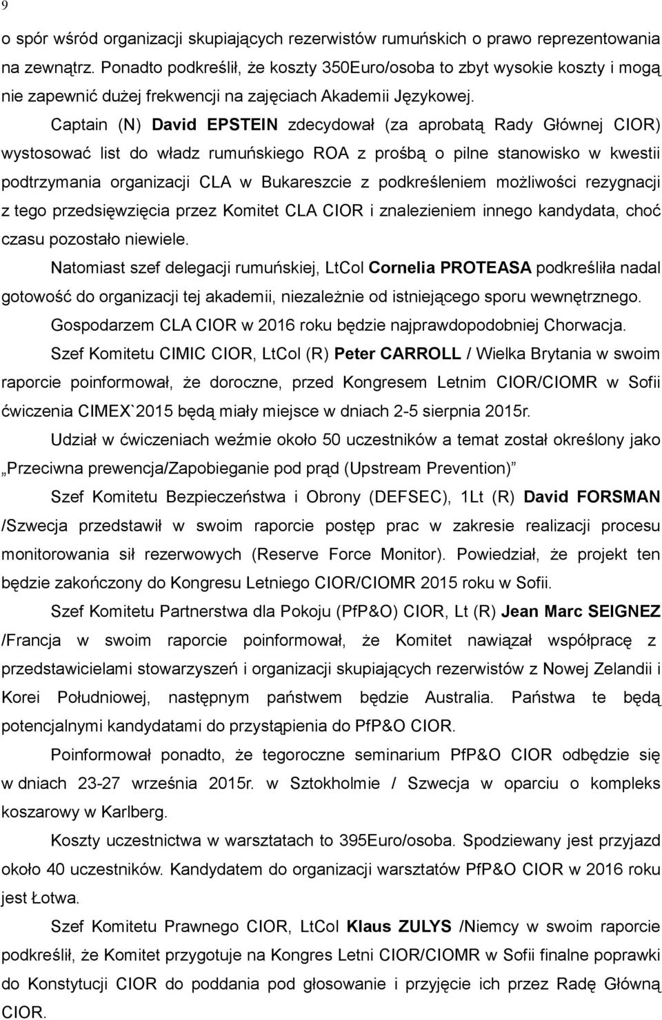 Captain (N) David EPSTEIN zdecydował (za aprobatą Rady Głównej CIOR) wystosować list do władz rumuńskiego ROA z prośbą o pilne stanowisko w kwestii podtrzymania organizacji CLA w Bukareszcie z