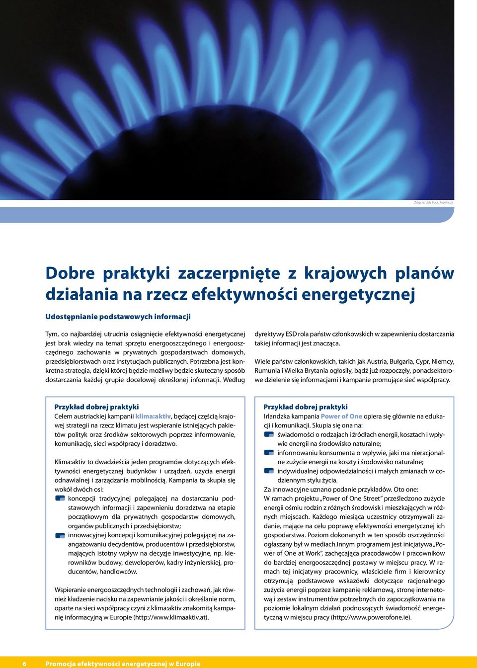 energetycznej jest brak wiedzy na temat sprzętu energooszczędnego i energooszczędnego zachowania w prywatnych gospodarstwach domowych, przedsiębiorstwach oraz instytucjach publicznych.