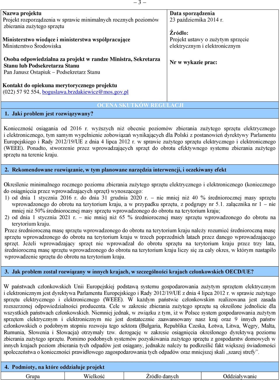 Źródło: Projekt ustawy o zużytym sprzęcie elektrycznym i elektronicznym Nr w wykazie prac: Kontakt do opiekuna merytorycznego projektu (022) 57 92 554, boguslawa.brzdakiewicz@mos.gov.pl 1.