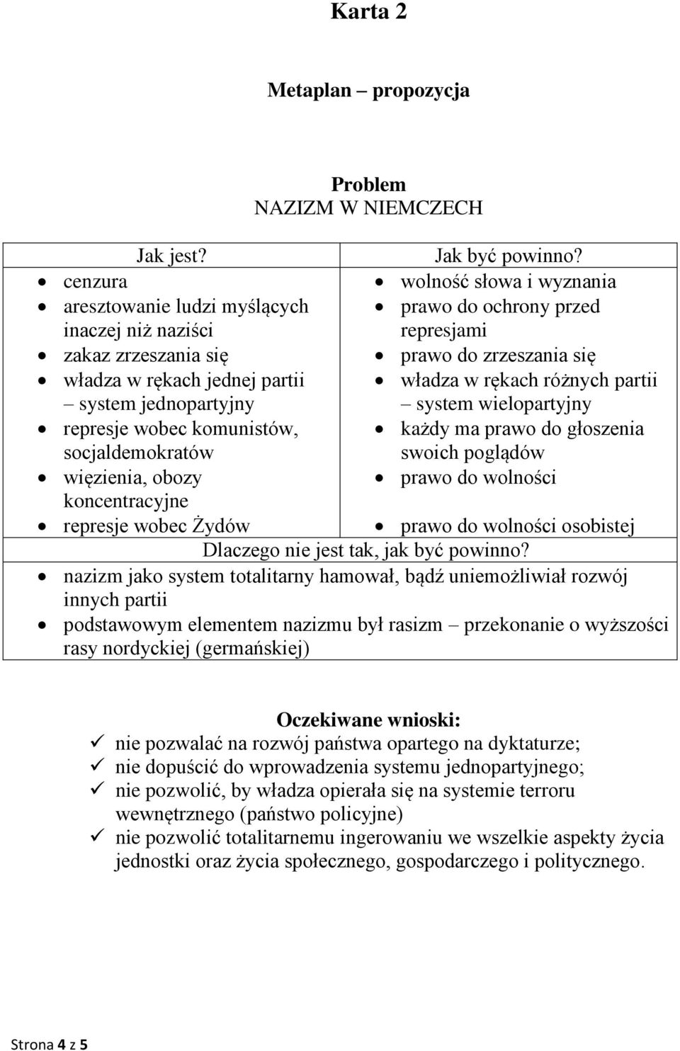 rękach różnych partii system jednopartyjny system wielopartyjny represje wobec komunistów, każdy ma prawo do głoszenia socjaldemokratów swoich poglądów więzienia, obozy prawo do wolności