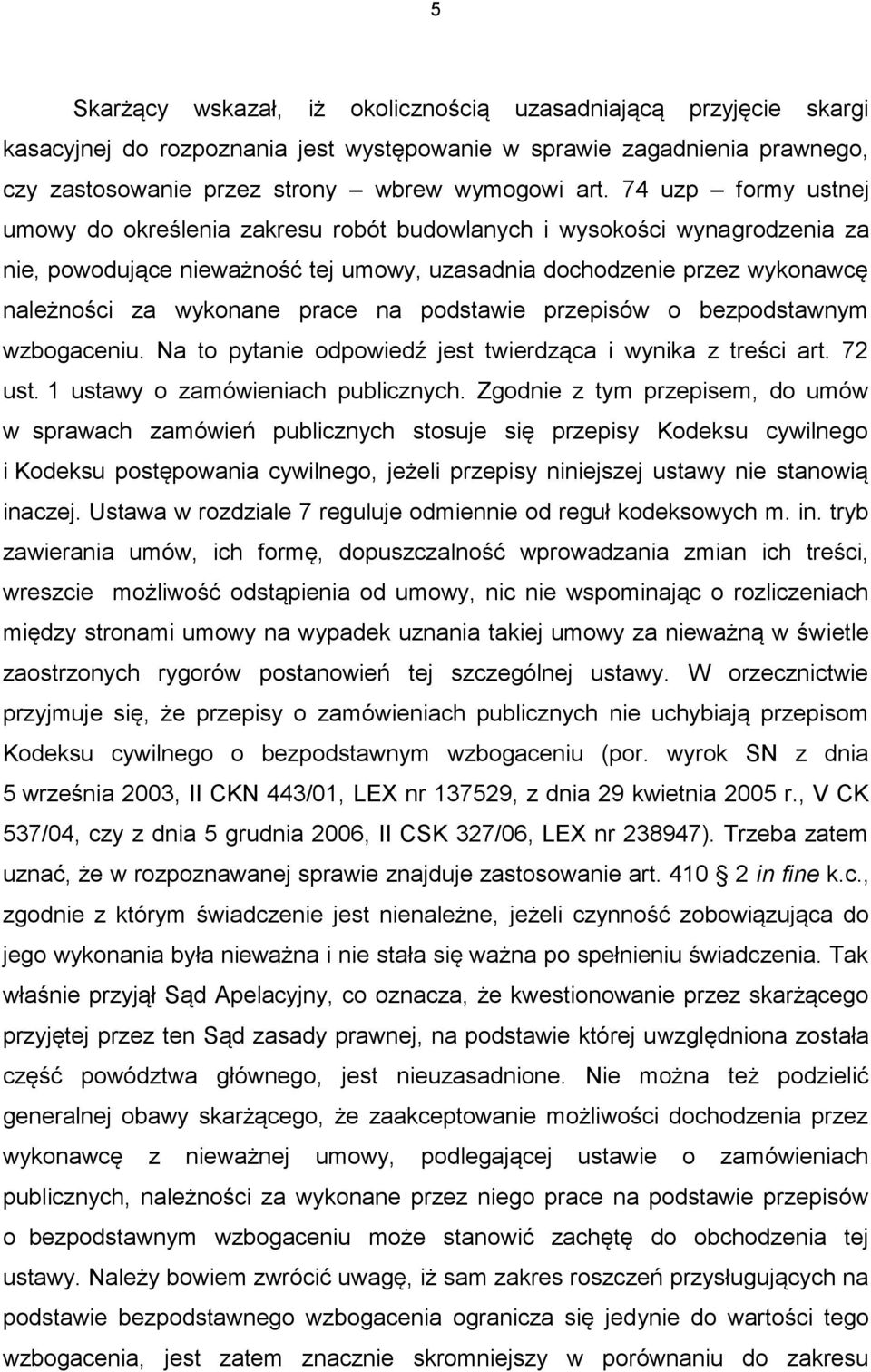 na podstawie przepisów o bezpodstawnym wzbogaceniu. Na to pytanie odpowiedź jest twierdząca i wynika z treści art. 72 ust. 1 ustawy o zamówieniach publicznych.