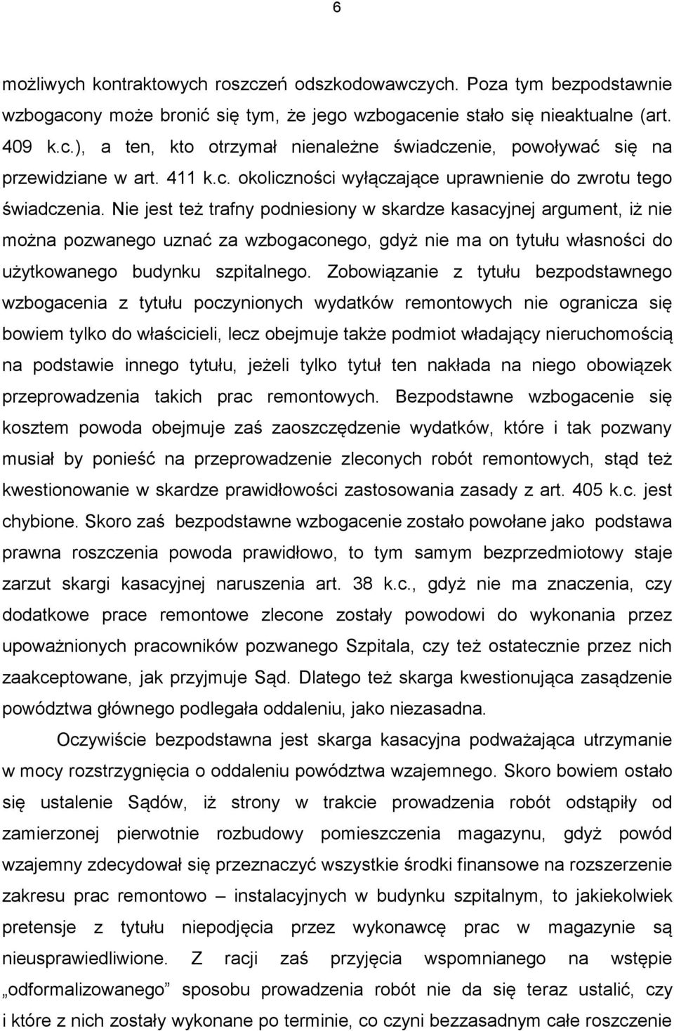 Nie jest też trafny podniesiony w skardze kasacyjnej argument, iż nie można pozwanego uznać za wzbogaconego, gdyż nie ma on tytułu własności do użytkowanego budynku szpitalnego.