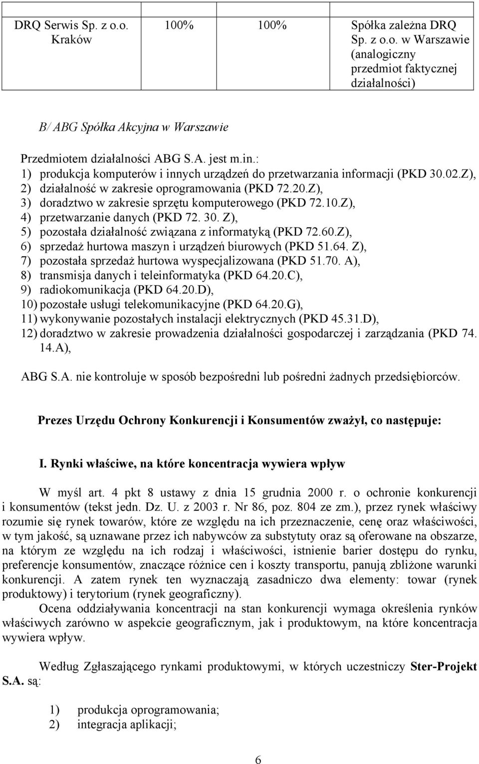 10.Z), 4) przetwarzanie danych (PKD 72. 30. Z), 5) pozostała działalność związana z informatyką (PKD 72.60.Z), 6) sprzedaż hurtowa maszyn i urządzeń biurowych (PKD 51.64.