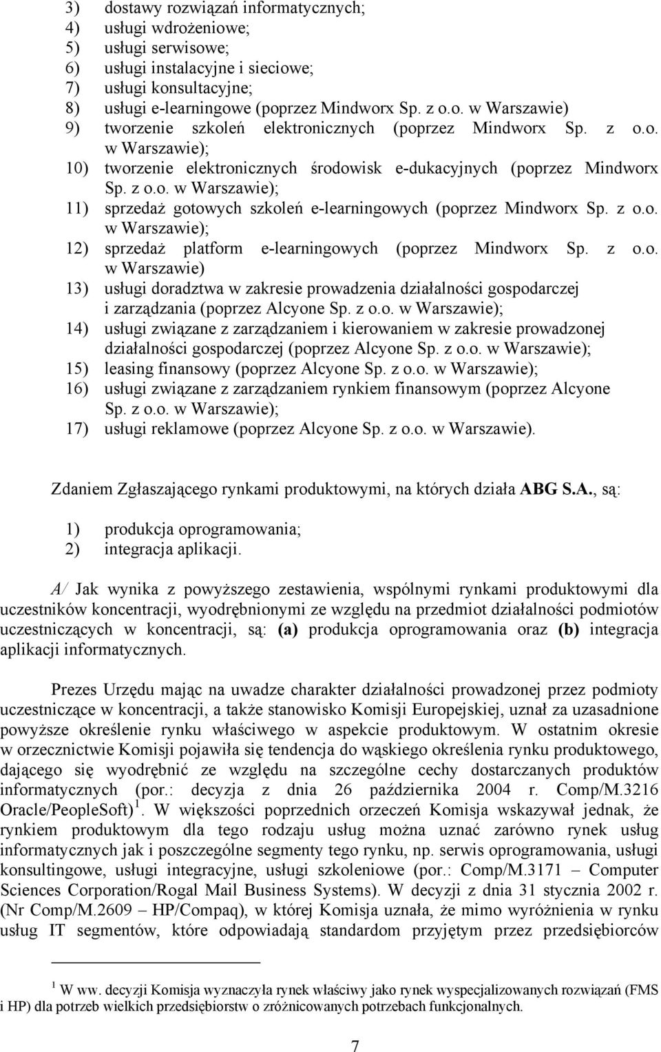 z o.o. w Warszawie) 13) usługi doradztwa w zakresie prowadzenia działalności gospodarczej i zarządzania (poprzez Alcyone Sp. z o.o. w Warszawie); 14) usługi związane z zarządzaniem i kierowaniem w zakresie prowadzonej działalności gospodarczej (poprzez Alcyone Sp.