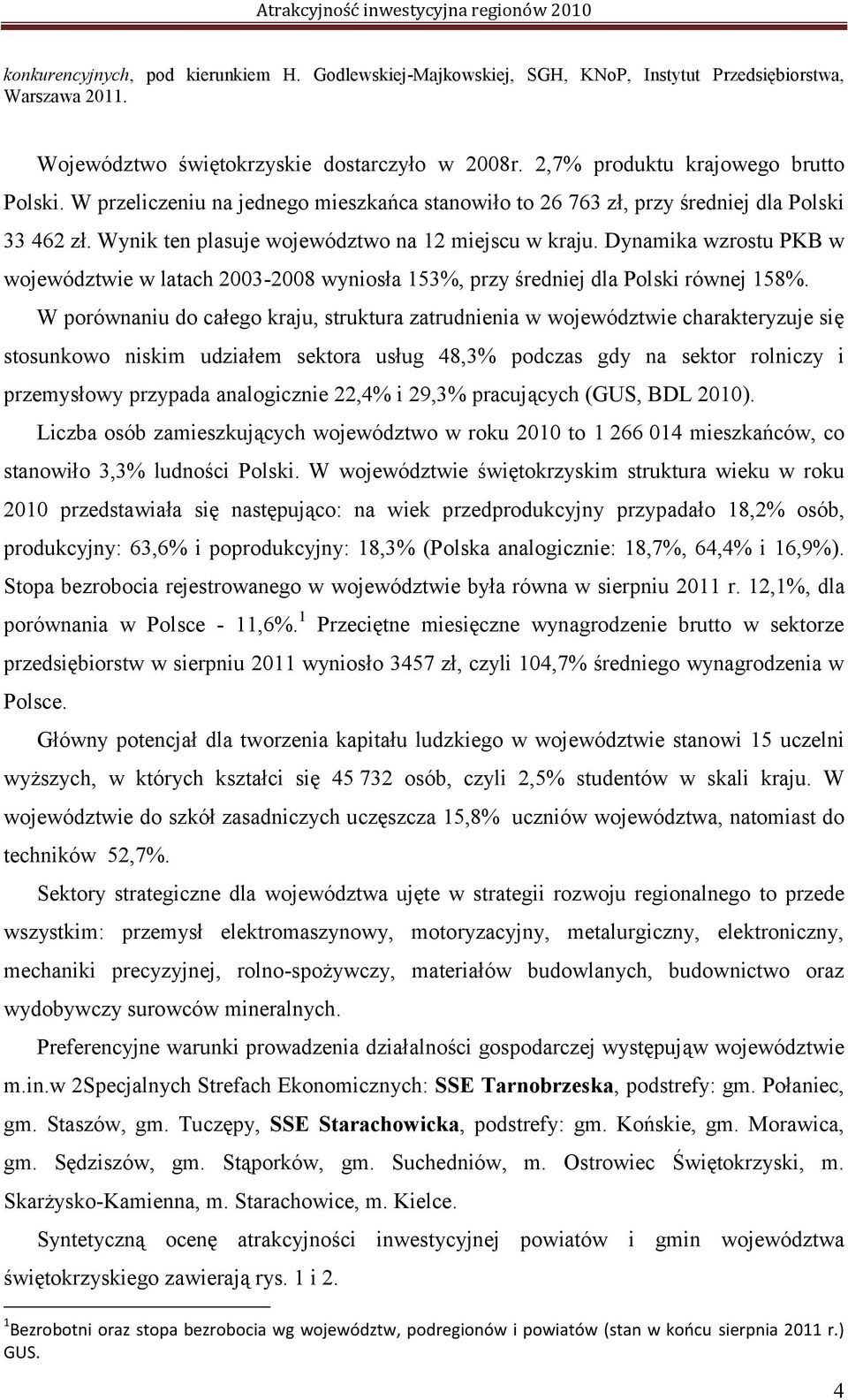 Dynamika wzrostu PKB w województwie w latach 2003-2008 wyniosła 153%, przy średniej dla Polski równej 158%.