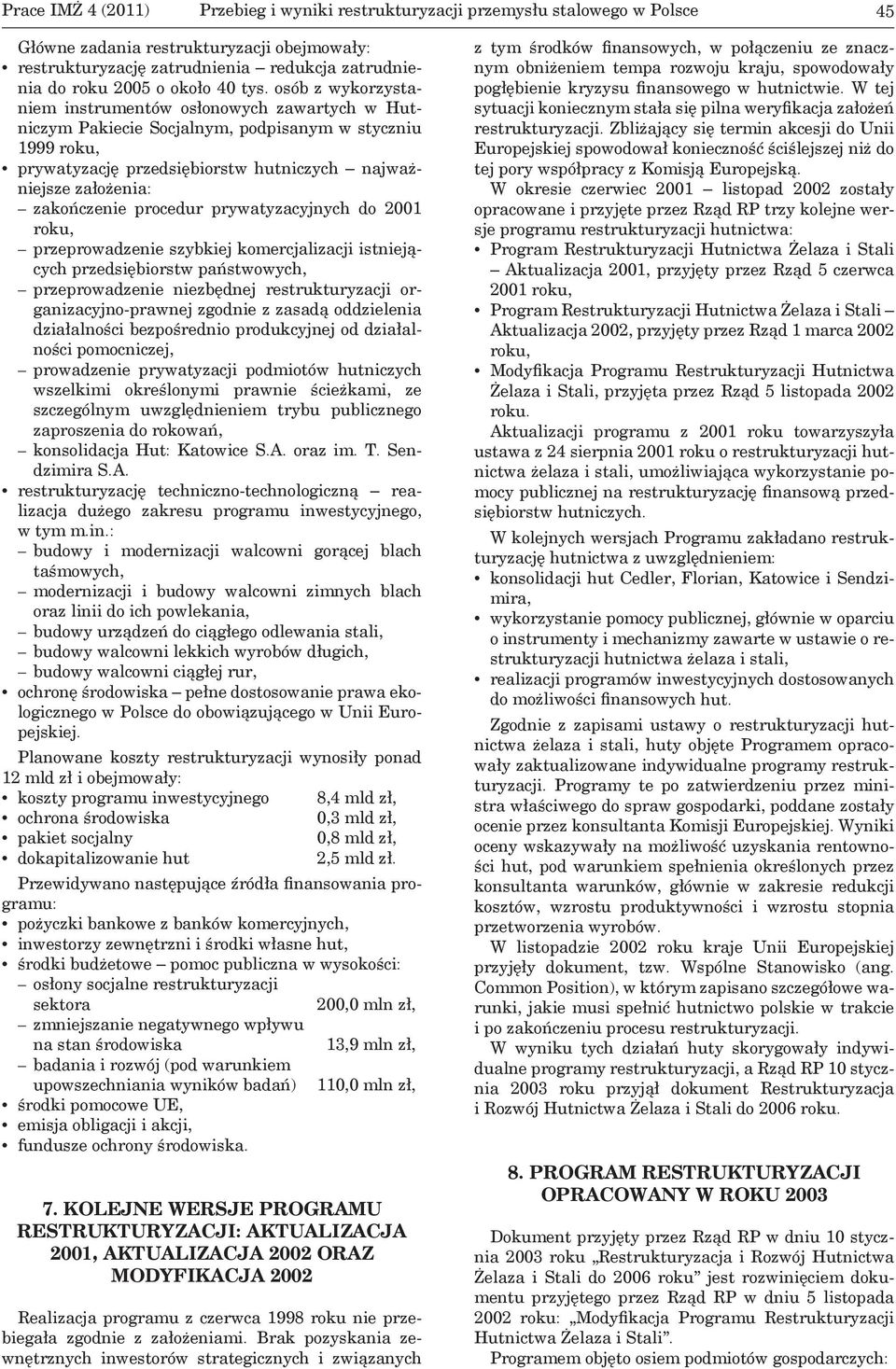 osób z wykorzystaniem instrumentów osłonowych zawartych w Hutniczym Pakiecie Socjalnym, podpisanym w styczniu 1999 roku, prywatyzację przedsiębiorstw hutniczych najważniejsze założenia: zakończenie