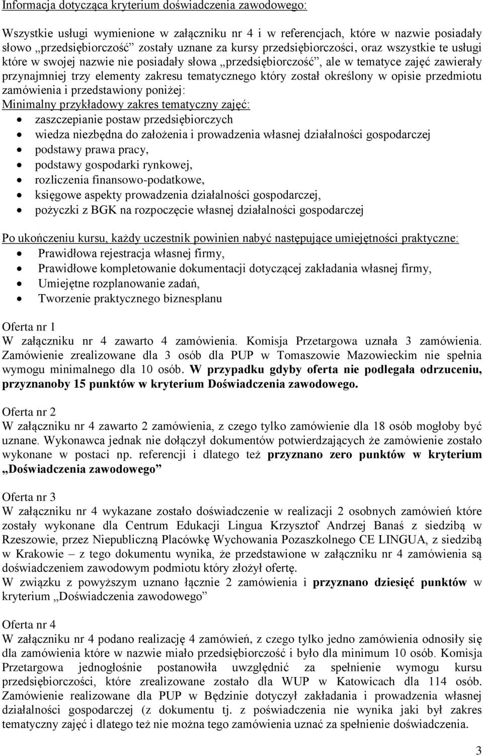 określony w opisie przedmiotu zamówienia i przedstawiony poniżej: Minimalny przykładowy zakres tematyczny zajęć: zaszczepianie postaw przedsiębiorczych wiedza niezbędna do założenia i prowadzenia