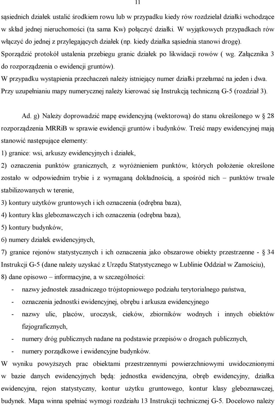 Załącznika 3 do rozporządzenia o ewidencji gruntów). W przypadku wystąpienia przechaczeń należy istniejący numer działki przełamać na jeden i dwa.