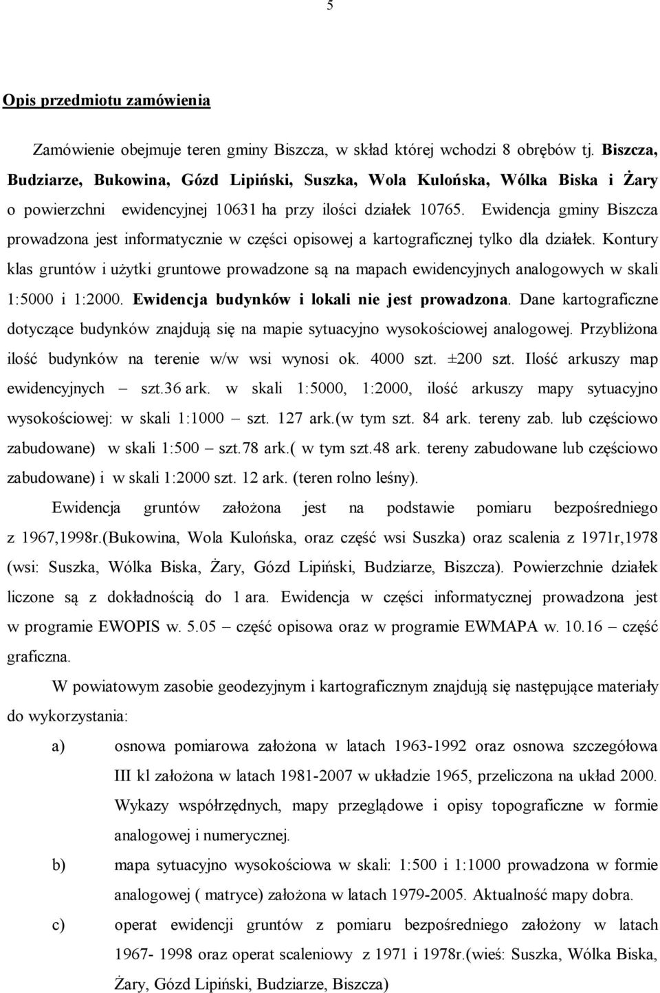 Ewidencja gminy Biszcza prowadzona jest informatycznie w części opisowej a kartograficznej tylko dla działek.