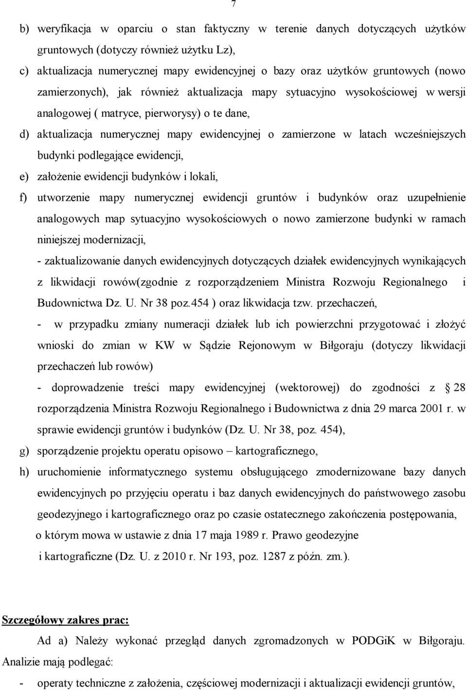 wcześniejszych budynki podlegające ewidencji, e) założenie ewidencji budynków i lokali, f) utworzenie mapy numerycznej ewidencji gruntów i budynków oraz uzupełnienie analogowych map sytuacyjno