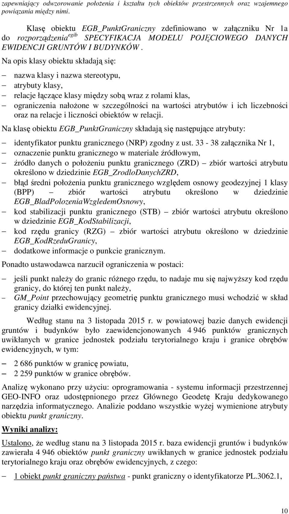 Na opis klasy obiektu składają się: nazwa klasy i nazwa stereotypu, atrybuty klasy, relacje łączące klasy między sobą wraz z rolami klas, ograniczenia nałożone w szczególności na wartości atrybutów i