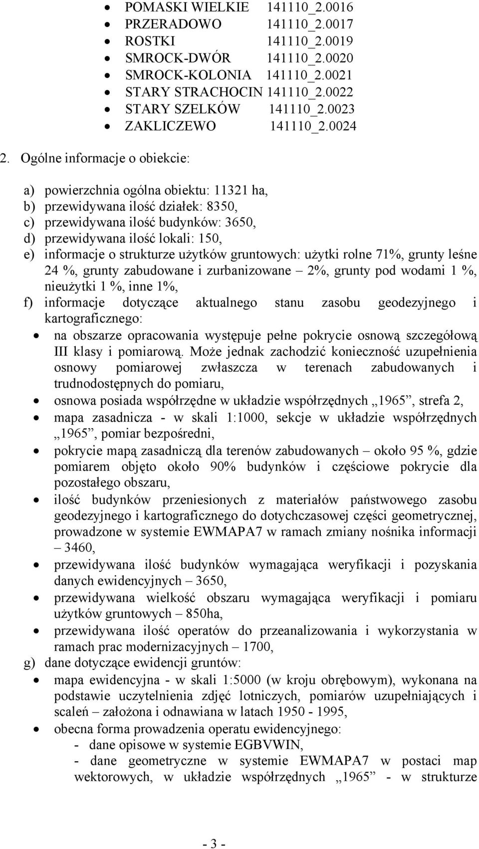 0024 a) powierzchnia ogólna obiektu: 11321 ha, b) przewidywana ilość działek: 8350, c) przewidywana ilość budynków: 3650, d) przewidywana ilość lokali: 150, e) informacje o strukturze użytków