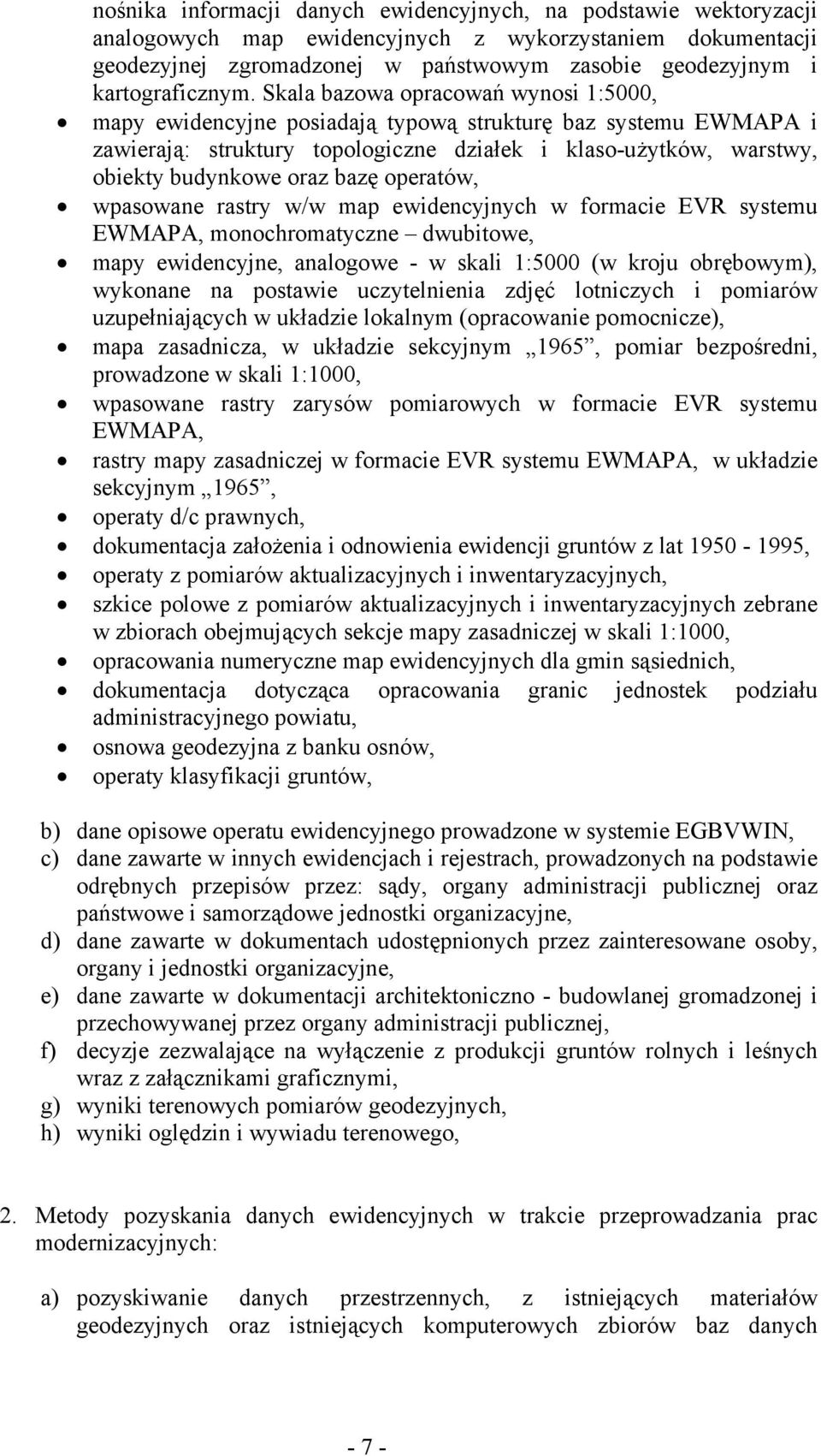 Skala bazowa opracowań wynosi 1:5000, mapy ewidencyjne posiadają typową strukturę baz systemu EWMAPA i zawierają: struktury topologiczne działek i klaso-użytków, warstwy, obiekty budynkowe oraz bazę