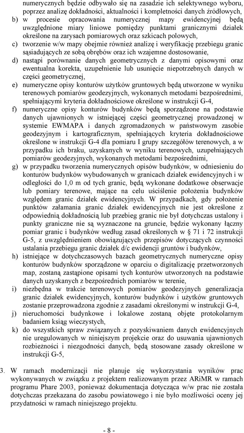 weryfikację przebiegu granic sąsiadujących ze sobą obrębów oraz ich wzajemne dostosowanie, d) nastąpi porównanie danych geometrycznych z danymi opisowymi oraz ewentualna korekta, uzupełnienie lub