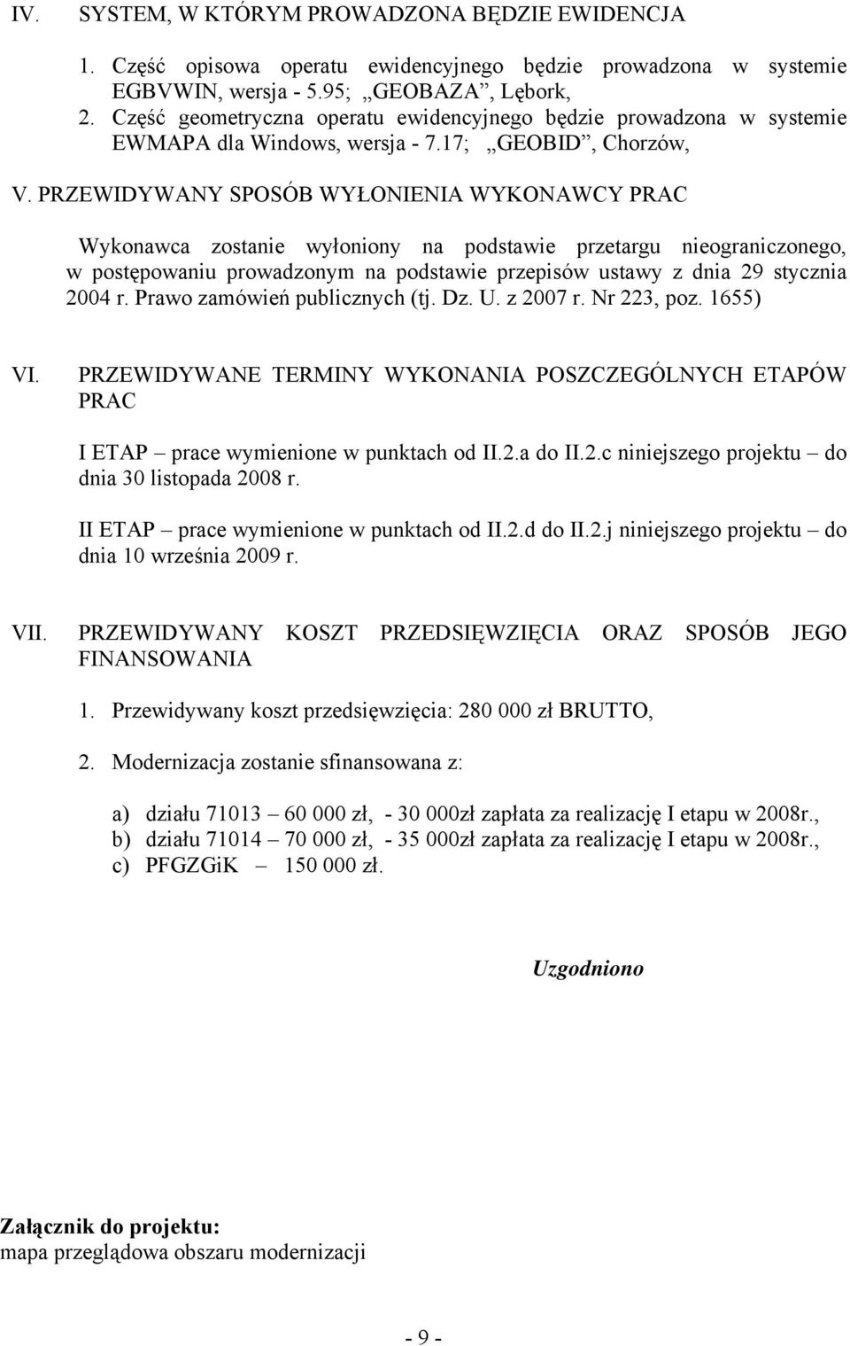 PRZEWIDYWANY SPOSÓB WYŁONIENIA WYKONAWCY PRAC Wykonawca zostanie wyłoniony na podstawie przetargu nieograniczonego, w postępowaniu prowadzonym na podstawie przepisów ustawy z dnia 29 stycznia 2004 r.