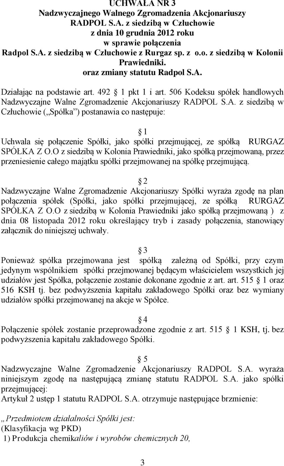 cjonariuszy RADPOL S.A. z siedzibą w Człuchowie ( Spółka ) postanawia co następuje: 1 Uchwala się połączenie Spółki, jako spółki przejmującej, ze spółką RURGAZ SPÓŁKA Z O.