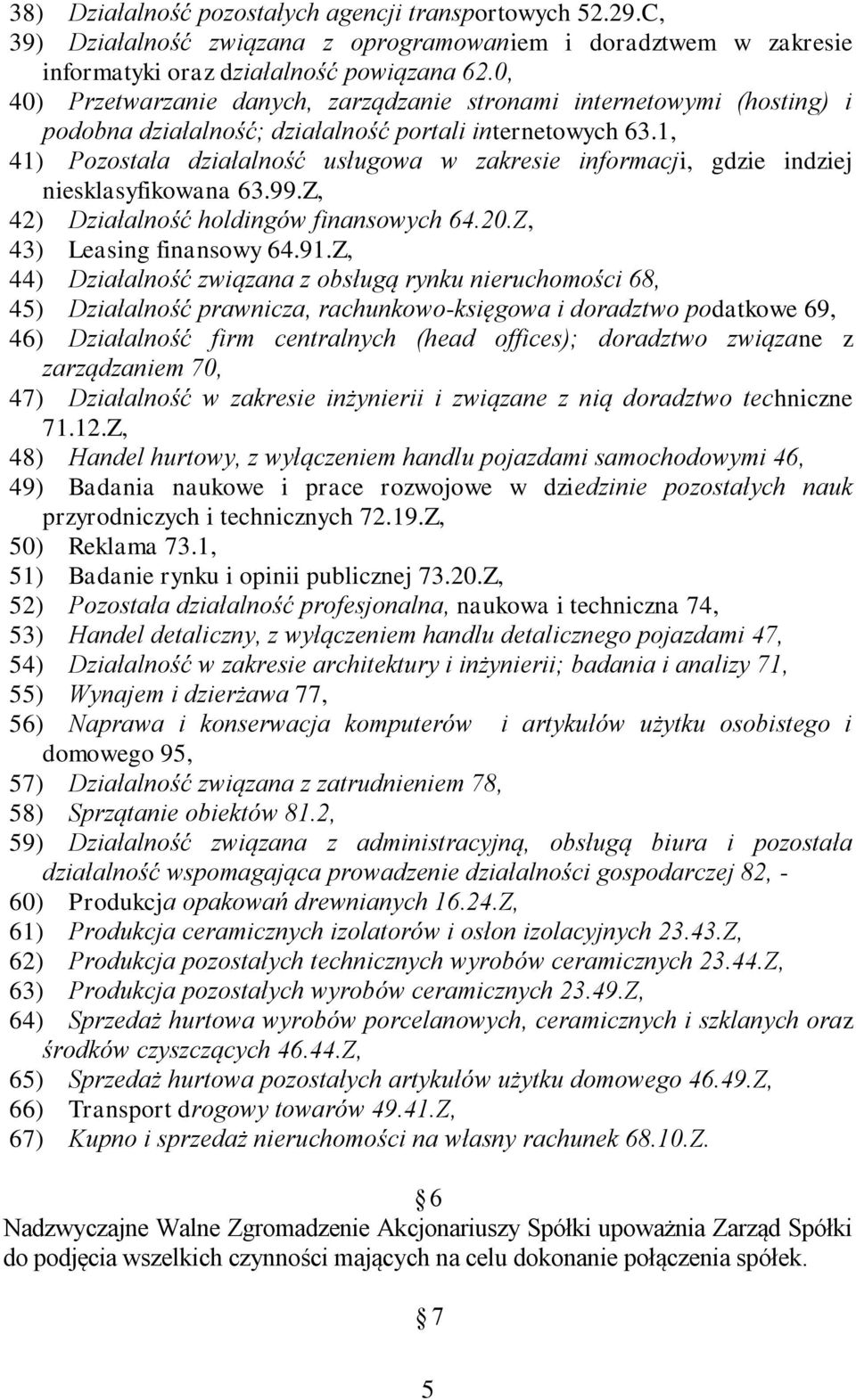 1, 41) Pozostała działalność usługowa w zakresie informacji, gdzie indziej niesklasyfikowana 63.99.Z, 42) Działalność holdingów finansowych 64.20.Z, 43) Leasing finansowy 64.91.