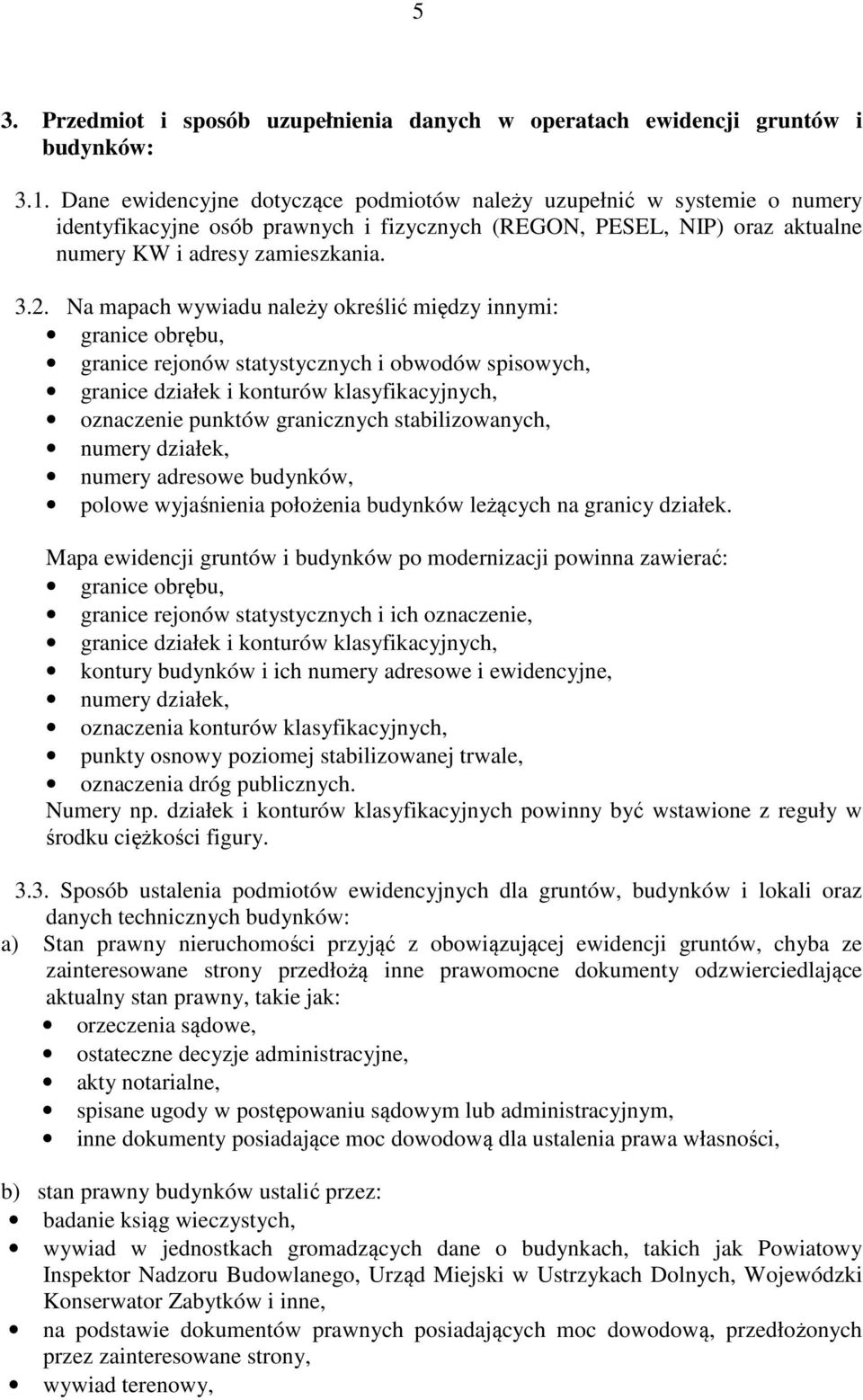 Na mapach wywiadu należy określić między innymi: granice obrębu, granice rejonów statystycznych i obwodów spisowych, granice działek i konturów klasyfikacyjnych, oznaczenie punktów granicznych