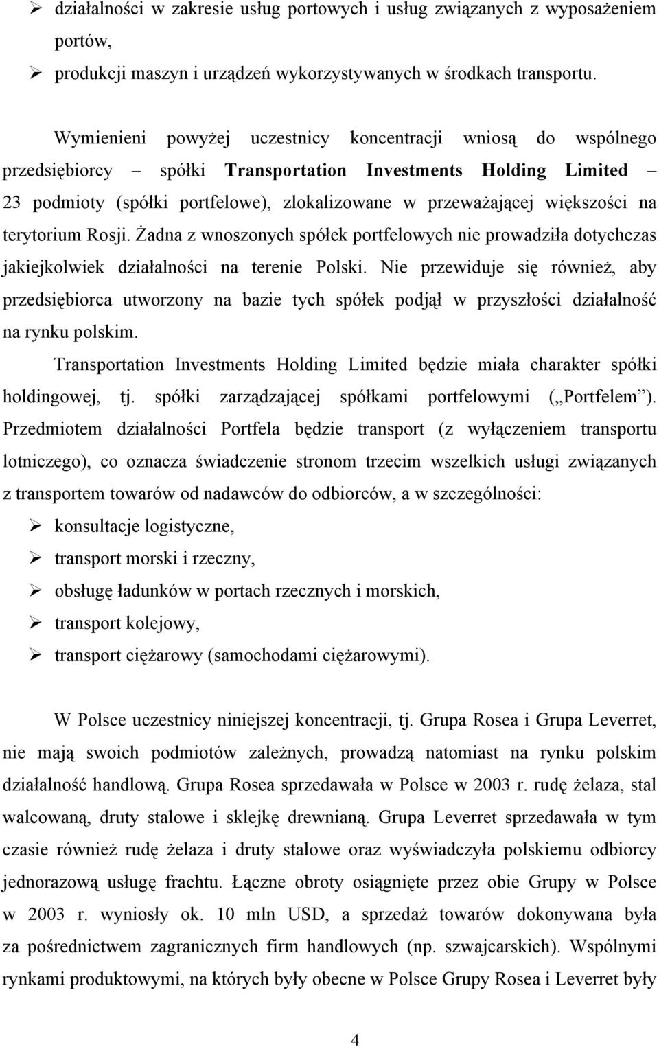 większości na terytorium Rosji. Żadna z wnoszonych spółek portfelowych nie prowadziła dotychczas jakiejkolwiek działalności na terenie Polski.