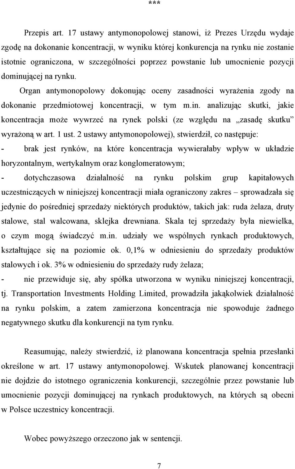 lub umocnienie pozycji dominującej na rynku. Organ antymonopolowy dokonując oceny zasadności wyrażenia zgody na dokonanie przedmiotowej koncentracji, w tym m.in. analizując skutki, jakie koncentracja może wywrzeć na rynek polski (ze względu na zasadę skutku wyrażoną w art.