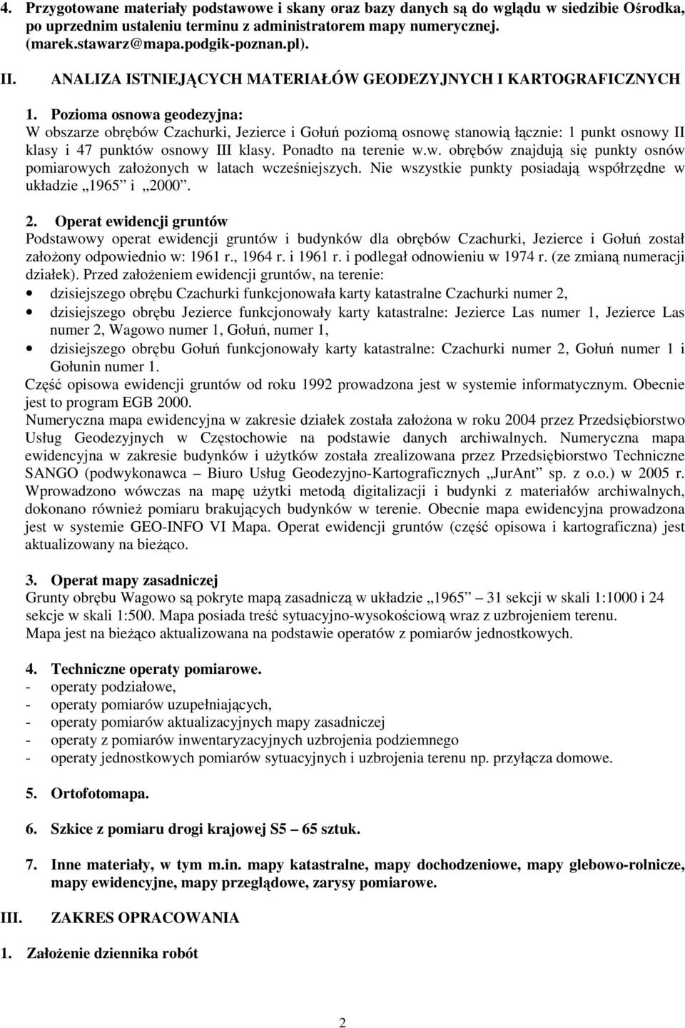 Pozioma osnowa geodezyjna: W obszarze obrębów Czachurki, Jezierce i Gołuń poziomą osnowę stanowią łącznie: 1 punkt osnowy II klasy i 47 punktów osnowy III klasy. Ponadto na terenie w.w. obrębów znajdują się punkty osnów pomiarowych założonych w latach wcześniejszych.