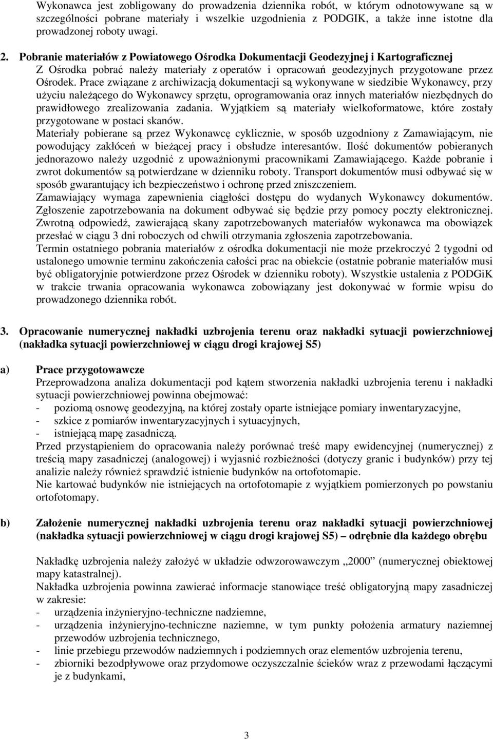 Prace związane z archiwizacją dokumentacji są wykonywane w siedzibie Wykonawcy, przy użyciu należącego do Wykonawcy sprzętu, oprogramowania oraz innych materiałów niezbędnych do prawidłowego