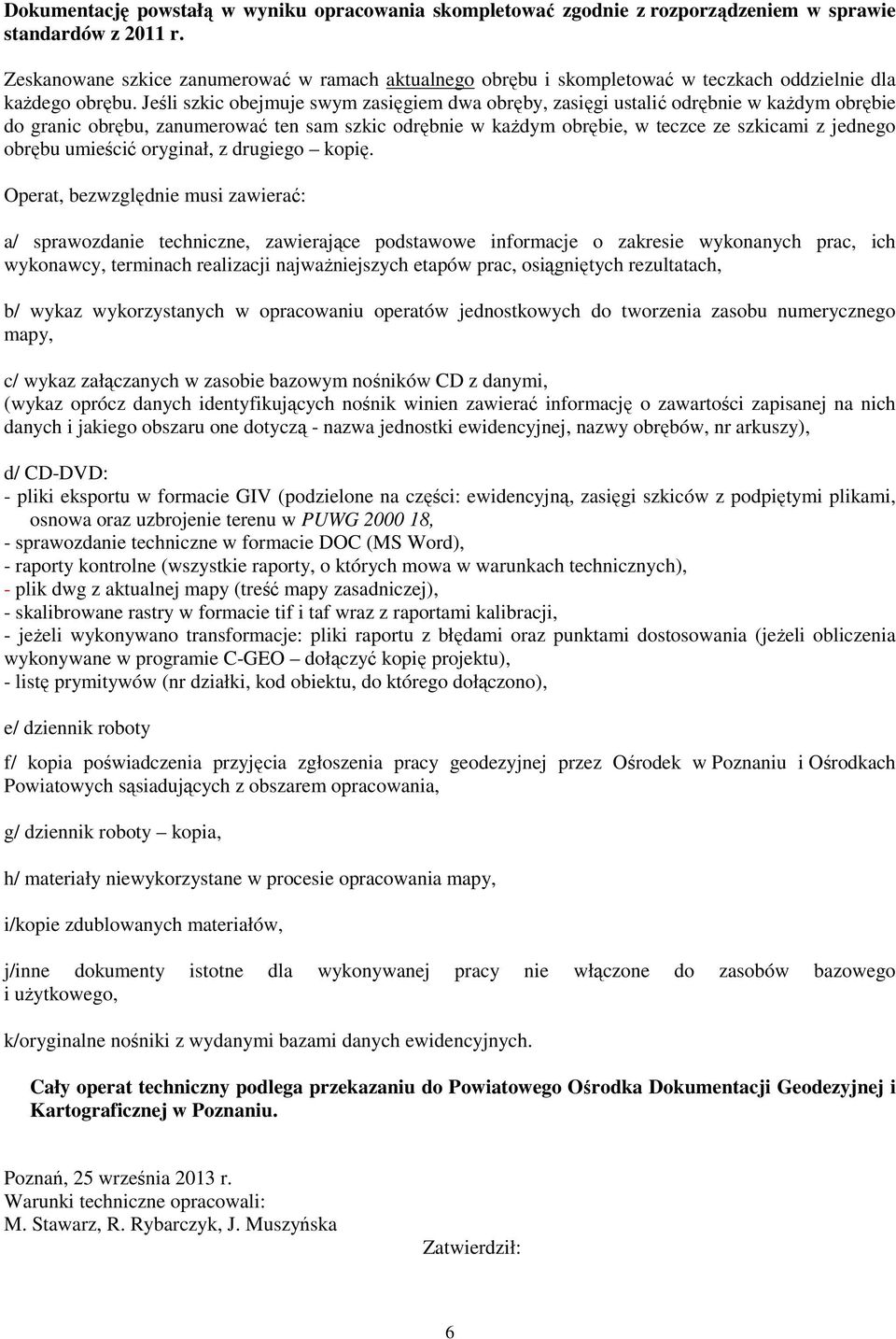 Jeśli szkic obejmuje swym zasięgiem dwa obręby, zasięgi ustalić odrębnie w każdym obrębie do granic obrębu, zanumerować ten sam szkic odrębnie w każdym obrębie, w teczce ze szkicami z jednego obrębu