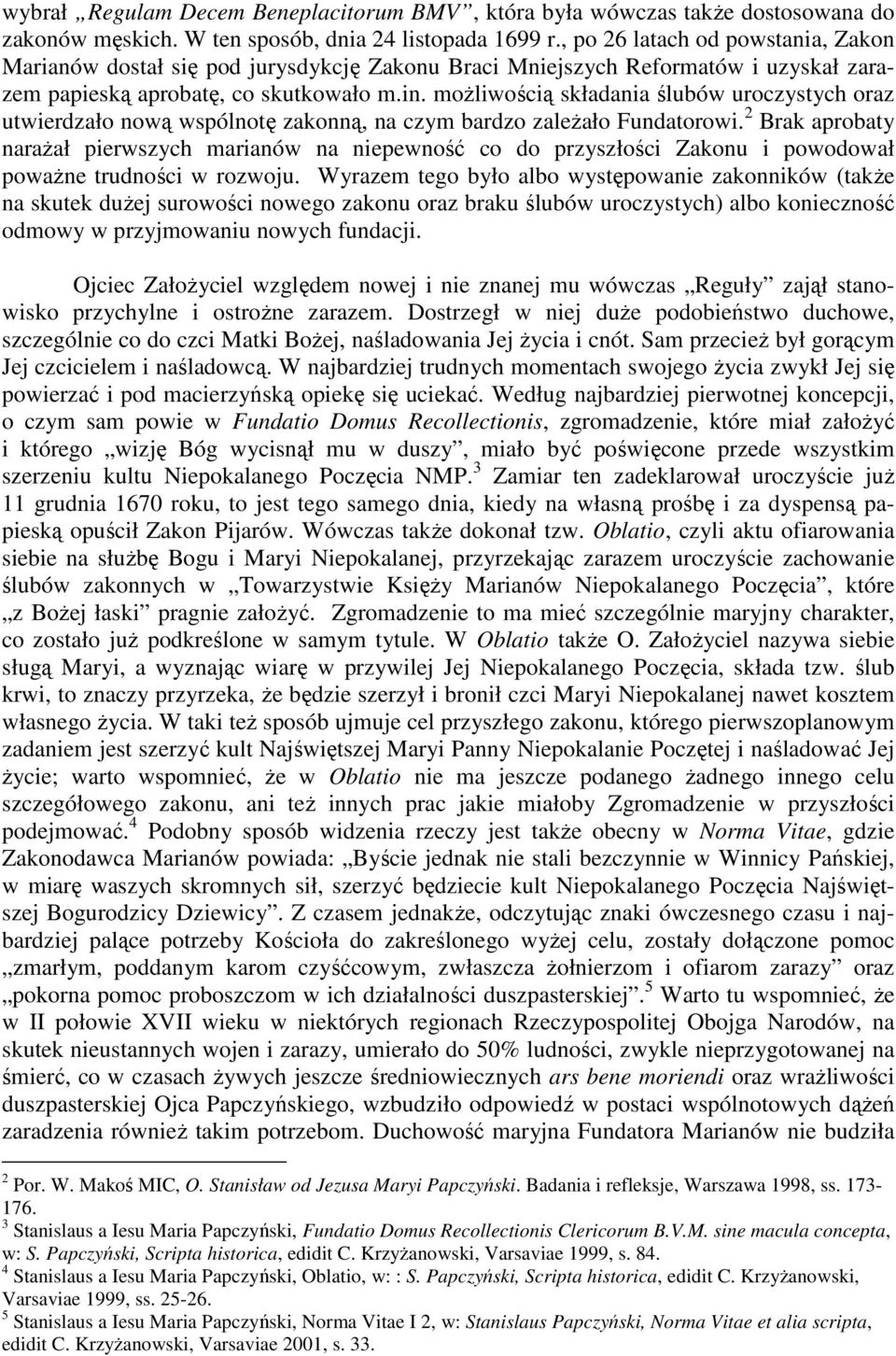 możliwością składania ślubów uroczystych oraz utwierdzało nową wspólnotę zakonną, na czym bardzo zależało Fundatorowi.