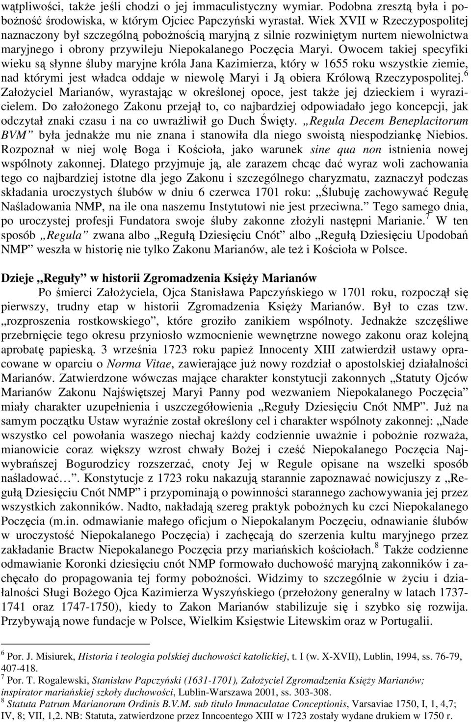 Owocem takiej specyfiki wieku są słynne śluby maryjne króla Jana Kazimierza, który w 1655 roku wszystkie ziemie, nad którymi jest władca oddaje w niewolę Maryi i Ją obiera Królową Rzeczypospolitej.