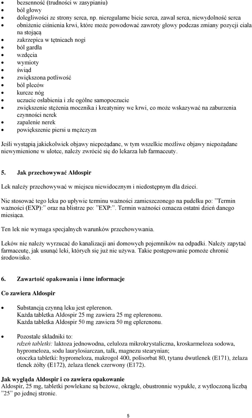 wzdęcia wymioty świąd zwiększona potliwość ból pleców kurcze nóg uczucie osłabienia i złe ogólne samopoczucie zwiększenie stężenia mocznika i kreatyniny we krwi, co może wskazywać na zaburzenia