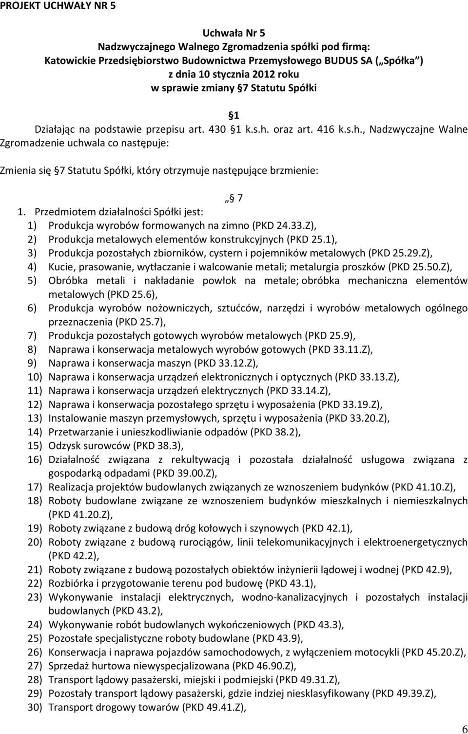 Przedmiotem działalności Spółki jest: 1) Produkcja wyrobów formowanych na zimno (PKD 24.33.Z), 2) Produkcja metalowych elementów konstrukcyjnych (PKD 25.