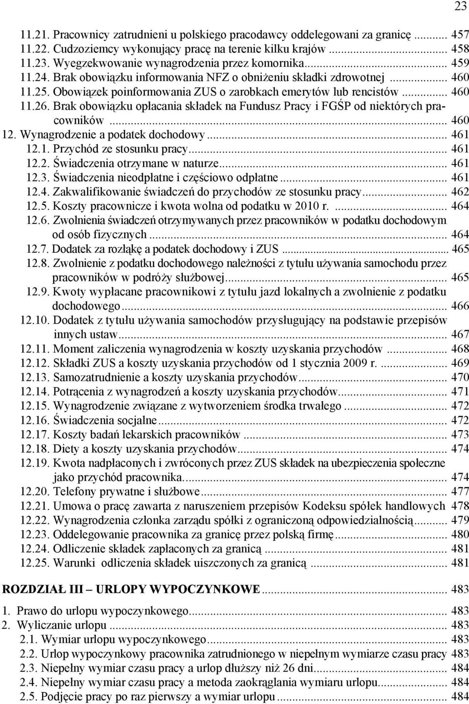 .. 460 11.26. Brak obowiązku opłacania składek na Fundusz Pracy i FGŚP od niektórych pracowników... 460 12. Wynagrodzenie a podatek dochodowy... 461 12.1. Przychód ze stosunku pracy... 461 12.2. Świadczenia otrzymane w naturze.