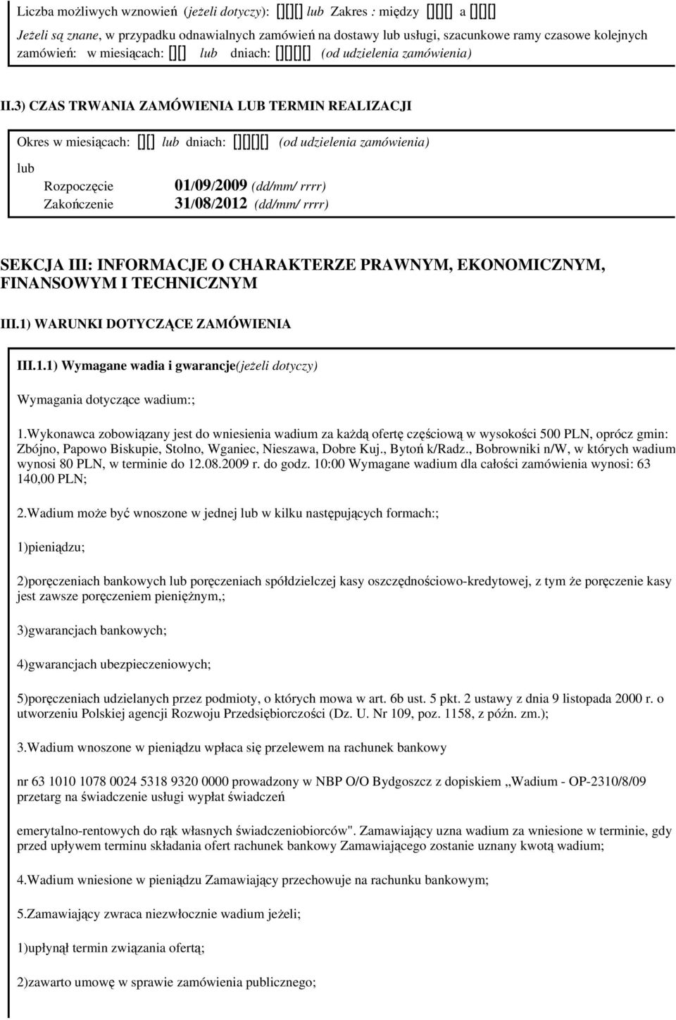 3) CZAS TRWANIA ZAMÓWIENIA LUB TERMIN REALIZACJI Okres w miesiącach: [][] dniach: [][][][] (od udzielenia zamówienia) SEKCJA III: INFORMACJE O CHARAKTERZE PRAWNYM, EKONOMICZNYM, FINANSOWYM I