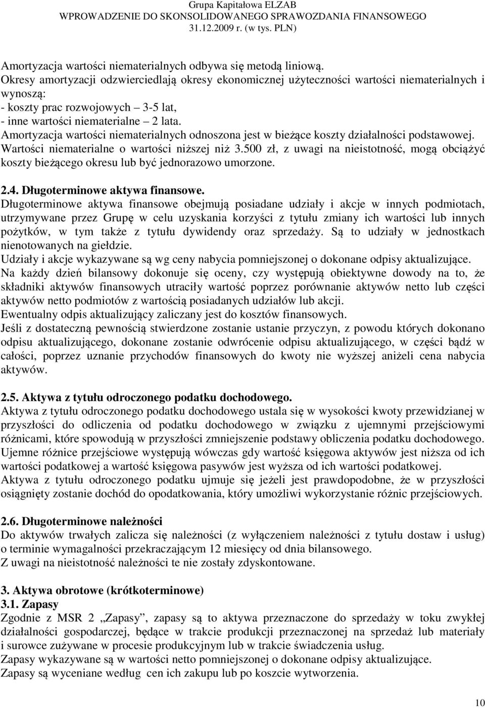 Amortyzacja wartości niematerialnych odnoszona jest w bieżące koszty działalności podstawowej. Wartości niematerialne o wartości niższej niż 3.