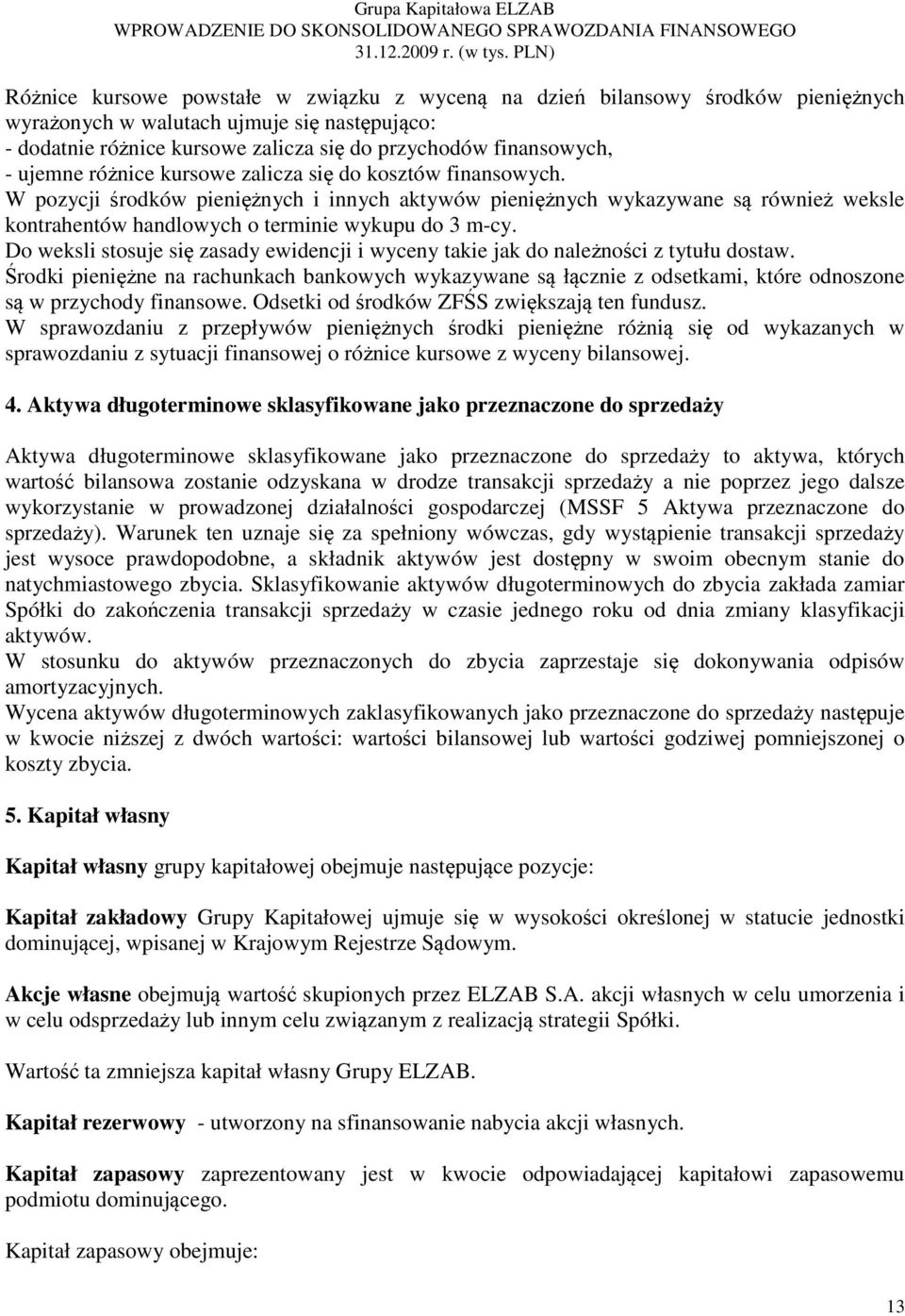 Do weksli stosuje się zasady ewidencji i wyceny takie jak do należności z tytułu dostaw.