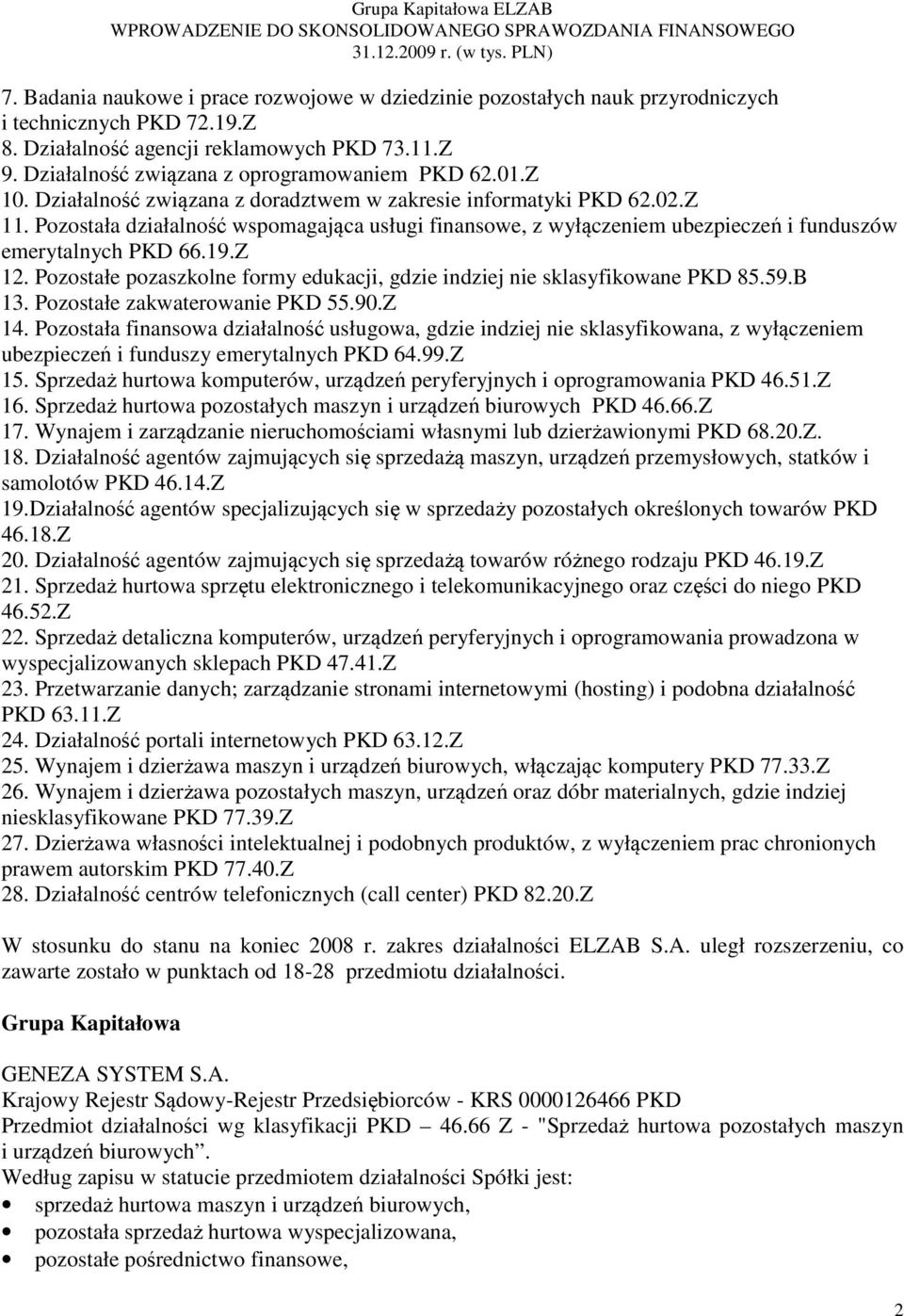 Pozostała działalność wspomagająca usługi finansowe, z wyłączeniem ubezpieczeń i funduszów emerytalnych PKD 66.19.Z 12. Pozostałe pozaszkolne formy edukacji, gdzie indziej nie sklasyfikowane PKD 85.