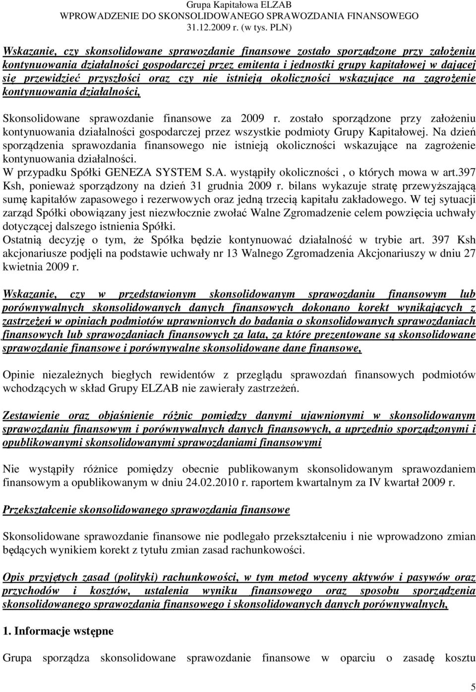 zostało sporządzone przy założeniu kontynuowania działalności gospodarczej przez wszystkie podmioty Grupy Kapitałowej.