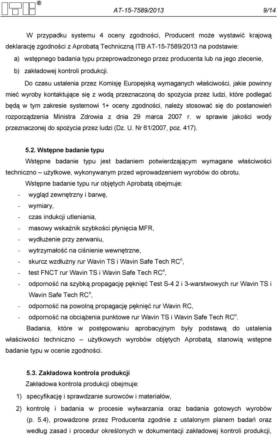 Do czasu ustalenia przez Komisję Europejską wymaganych właściwości, jakie powinny mieć wyroby kontaktujące się z wodą przeznaczoną do spożycia przez ludzi, które podlegać będą w tym zakresie