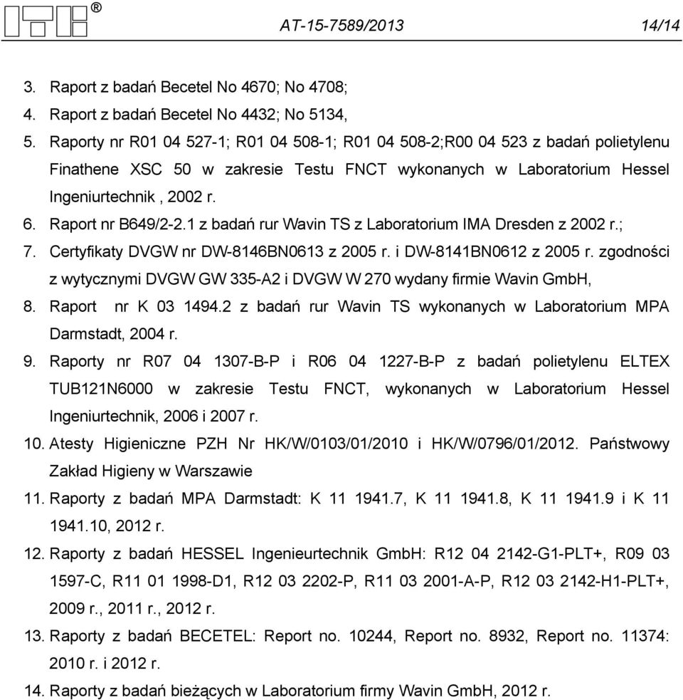 Raport nr B649/2-2.1 z badań rur Wavin TS z Laboratorium IMA Dresden z 2002 r.; 7. Certyfikaty DVGW nr DW-8146BN0613 z 2005 r. i DW-8141BN0612 z 2005 r.