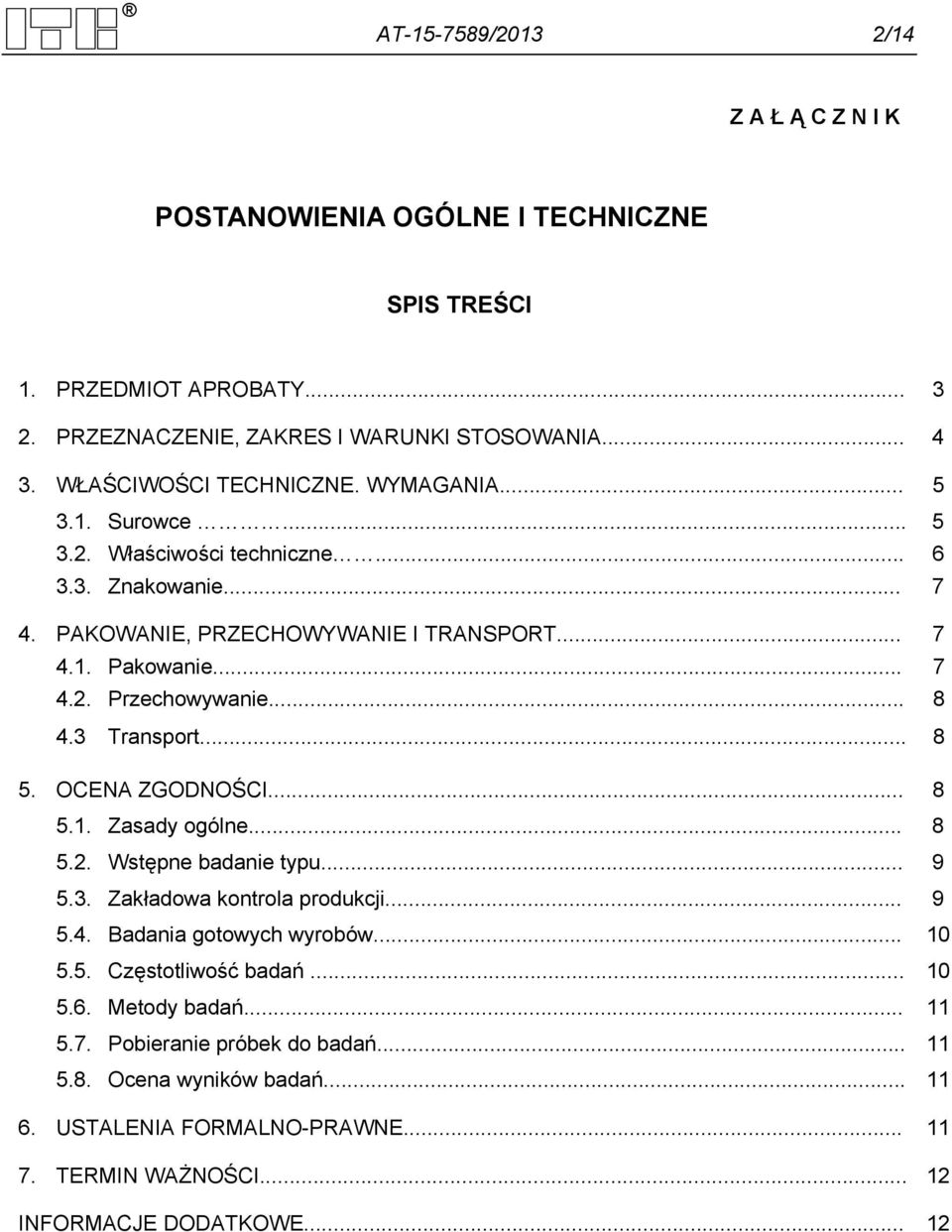 .. 8 4.3 Transport... 8 5. OCENA ZGODNOŚCI... 8 5.1. Zasady ogólne... 8 5.2. Wstępne badanie typu... 9 5.3. Zakładowa kontrola produkcji... 9 5.4. Badania gotowych wyrobów... 10 5.5. Częstotliwość badań.