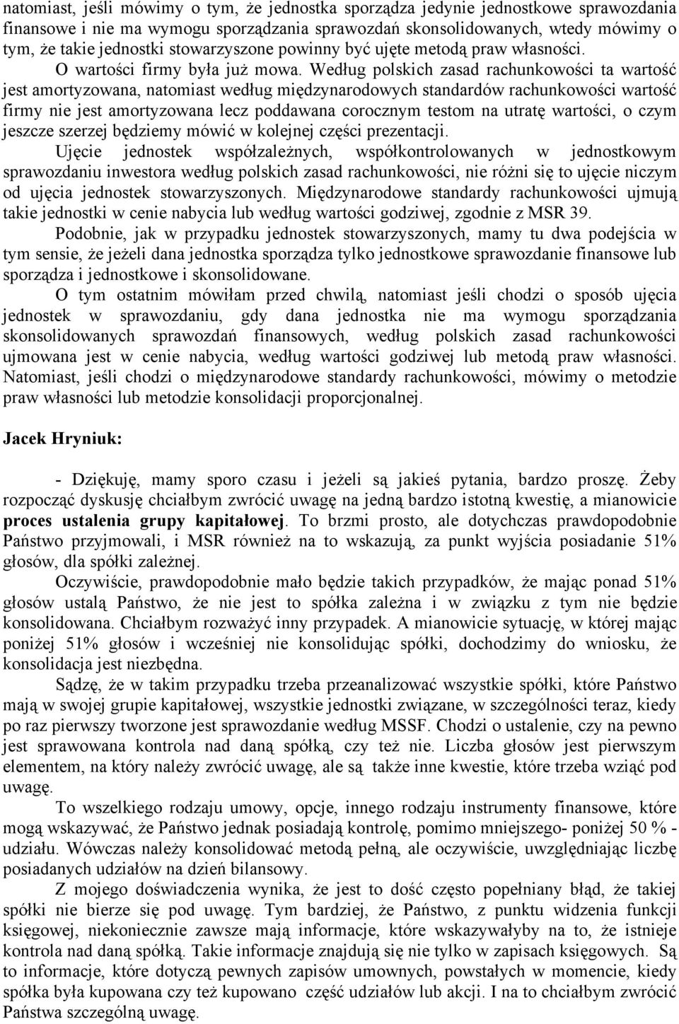 Według polskich zasad rachunkowości ta wartość jest amortyzowana, natomiast według międzynarodowych standardów rachunkowości wartość firmy nie jest amortyzowana lecz poddawana corocznym testom na