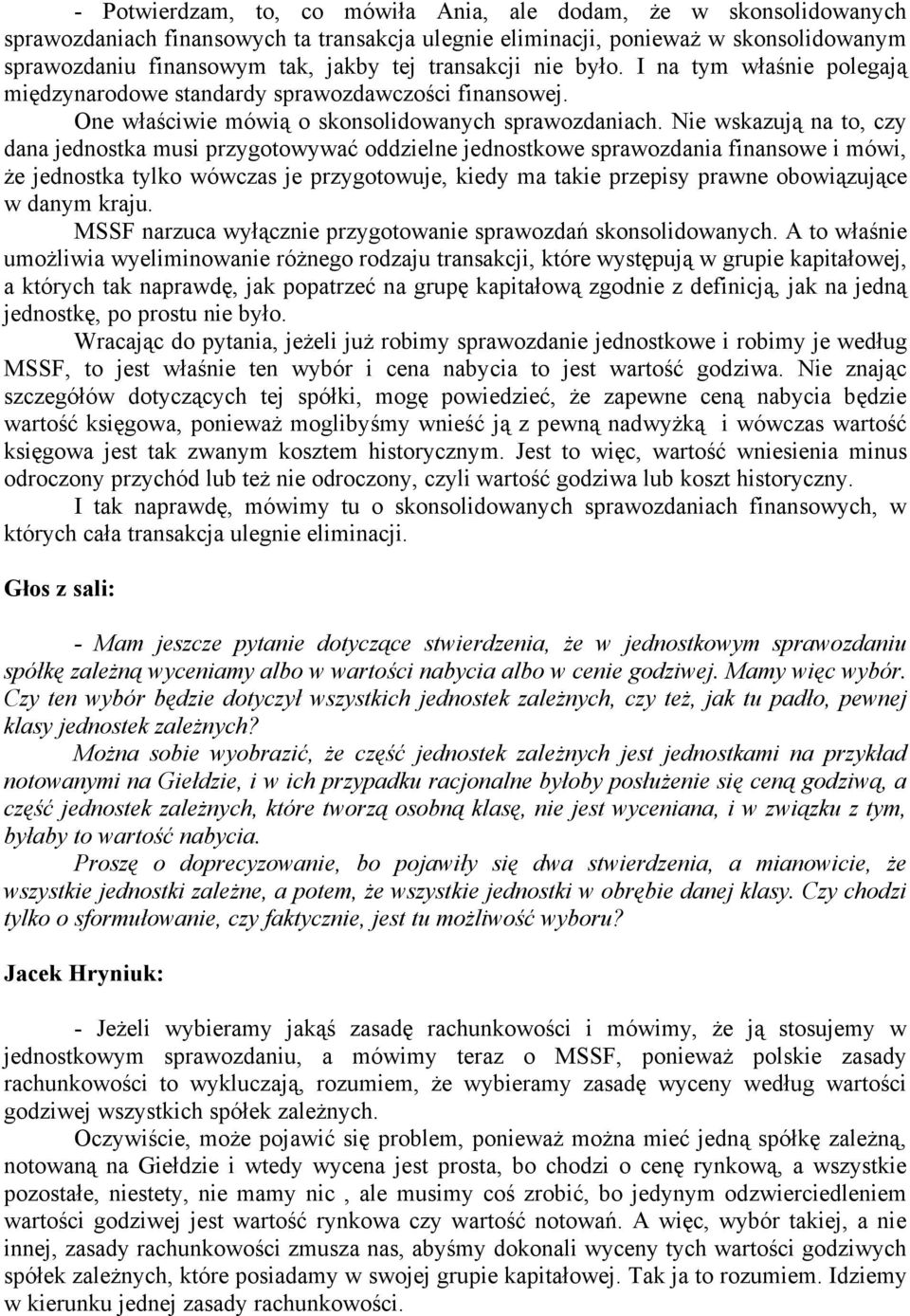 Nie wskazują na to, czy dana jednostka musi przygotowywać oddzielne jednostkowe sprawozdania finansowe i mówi, że jednostka tylko wówczas je przygotowuje, kiedy ma takie przepisy prawne obowiązujące