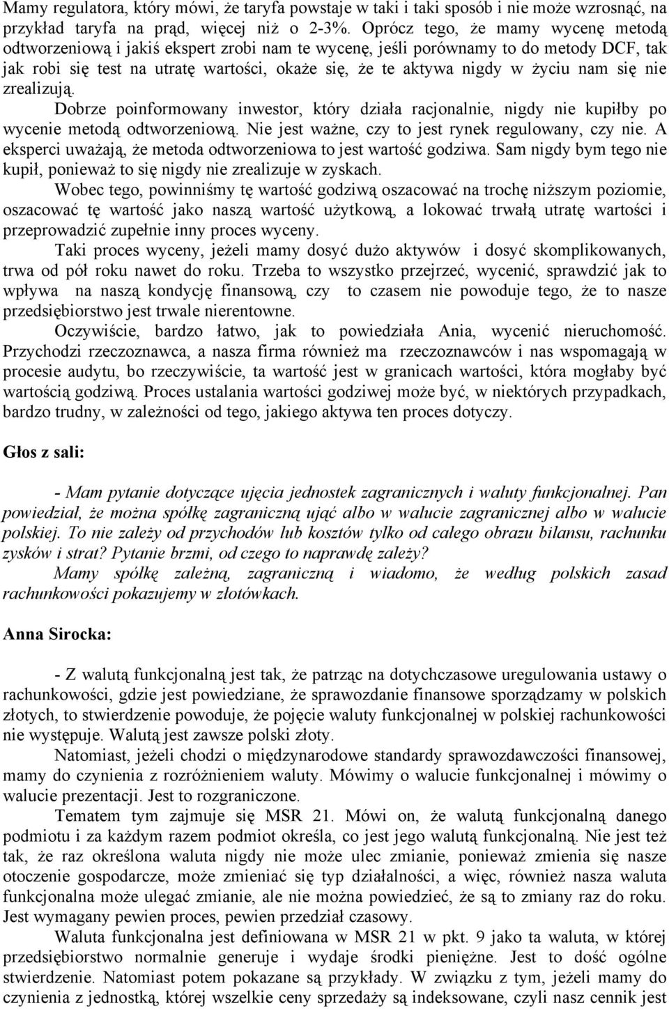 nam się nie zrealizują. Dobrze poinformowany inwestor, który działa racjonalnie, nigdy nie kupiłby po wycenie metodą odtworzeniową. Nie jest ważne, czy to jest rynek regulowany, czy nie.