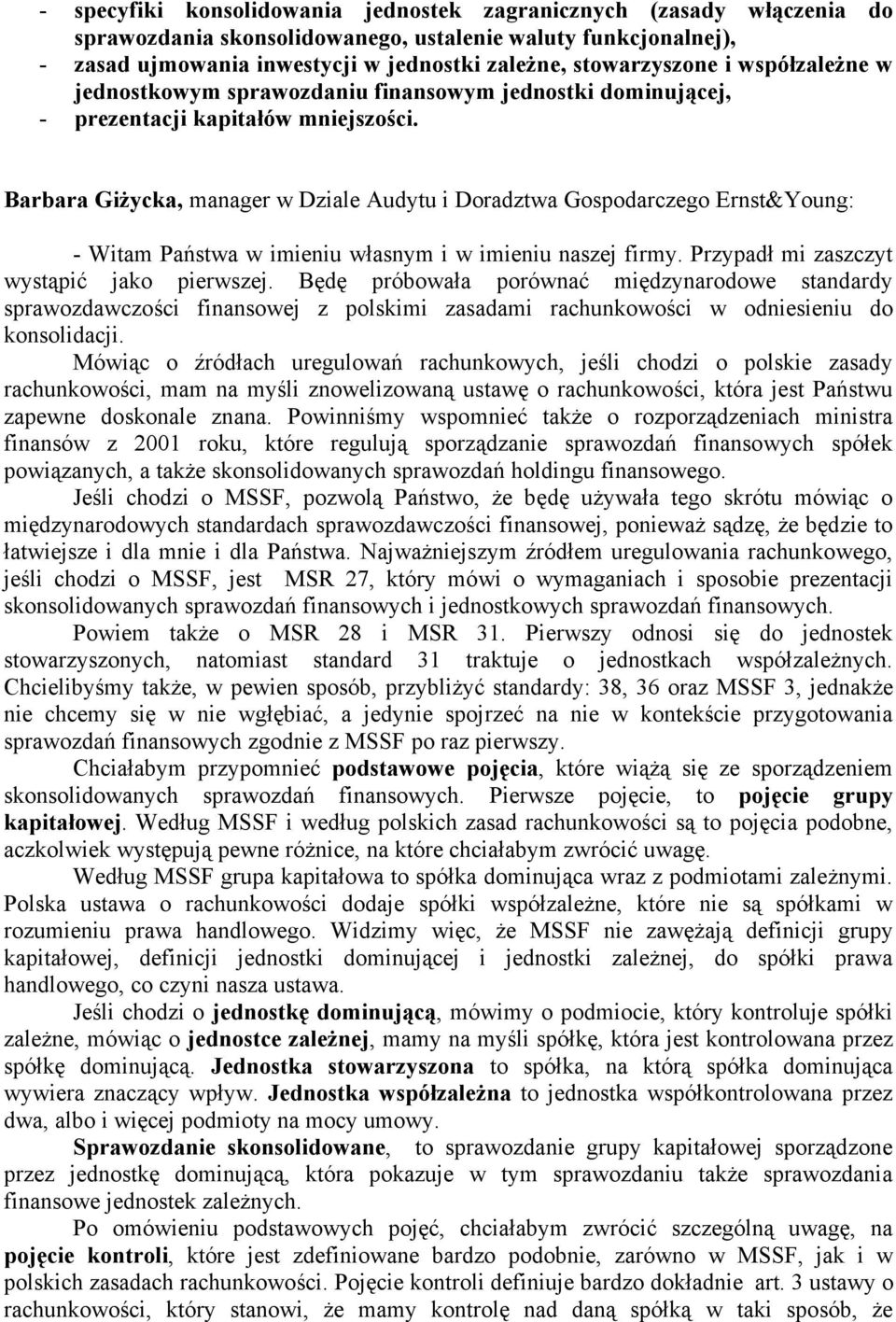 Barbara Giżycka, manager w Dziale Audytu i Doradztwa Gospodarczego Ernst&Young: - Witam Państwa w imieniu własnym i w imieniu naszej firmy. Przypadł mi zaszczyt wystąpić jako pierwszej.