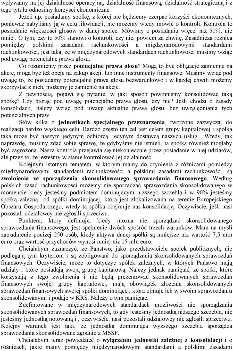 Kontrola to posiadanie większości głosów w danej spółce. Mówimy o posiadaniu więcej niż 50%, nie mniej. O tym, czy to 50% stanowi o kontroli, czy nie, powiem za chwilę.