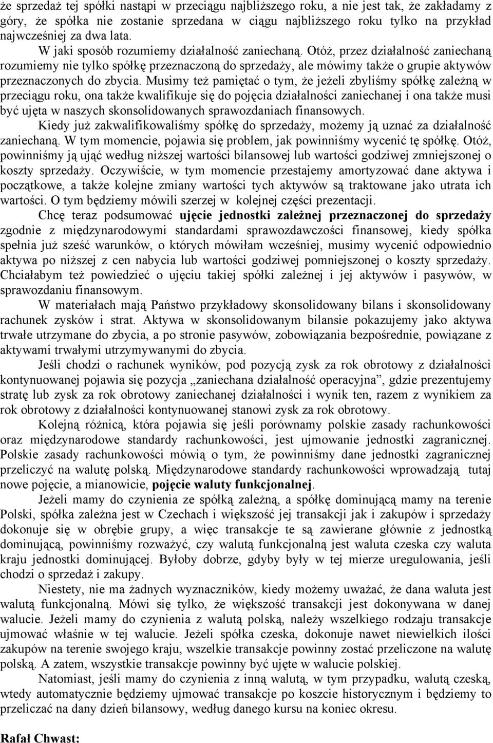 Otóż, przez działalność zaniechaną rozumiemy nie tylko spółkę przeznaczoną do sprzedaży, ale mówimy także o grupie aktywów przeznaczonych do zbycia.