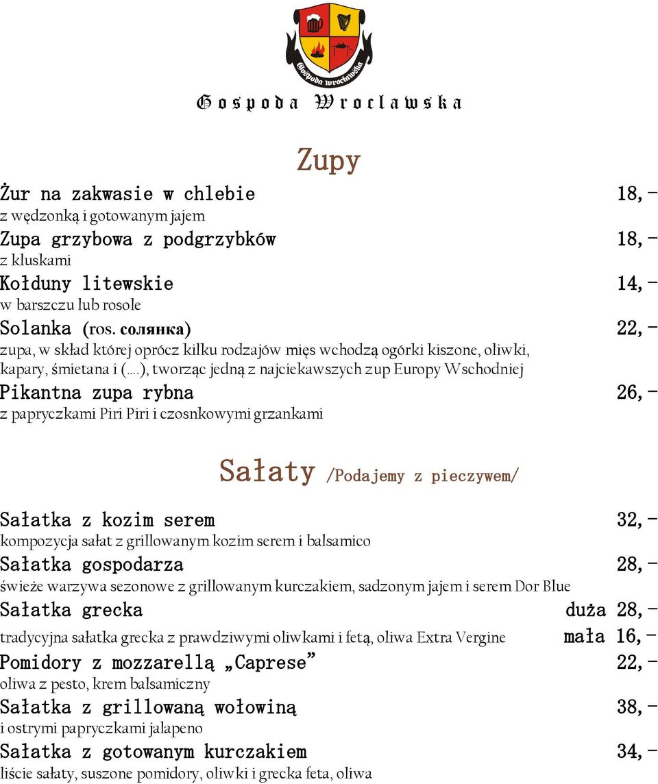), tworząc jedną z najciekawszych zup Europy Wschodniej Pikantna zupa rybna 26,- z papryczkami Piri Piri i czosnkowymi grzankami Sałaty /Podajemy z pieczywem/ Sałatka z kozim serem 32,- kompozycja