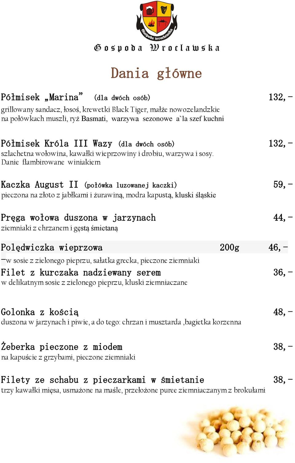 Danie flambirowane winiakiem Kaczka August II (połówka luzowanej kaczki) 59,- pieczona na złoto z jabłkami i żurawiną, modra kapustą, kluski śląskie Pręga wołowa duszona w jarzynach 44,- ziemniaki z