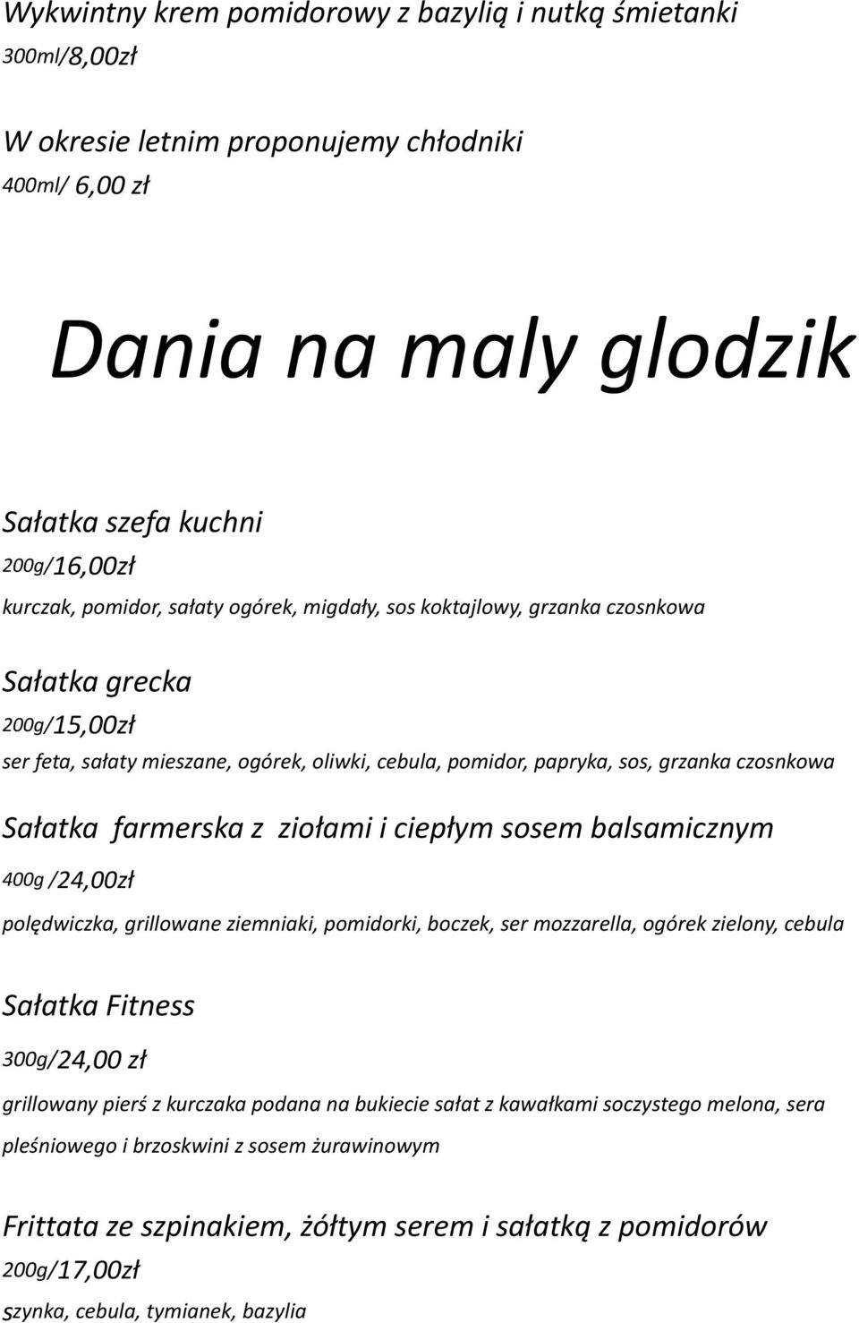 ziołami i ciepłym sosem balsamicznym 400g /24,00zł polędwiczka, grillowane ziemniaki, pomidorki, boczek, ser mozzarella, ogórek zielony, cebula Sałatka Fitness 300g/24,00 zł grillowany pierś z