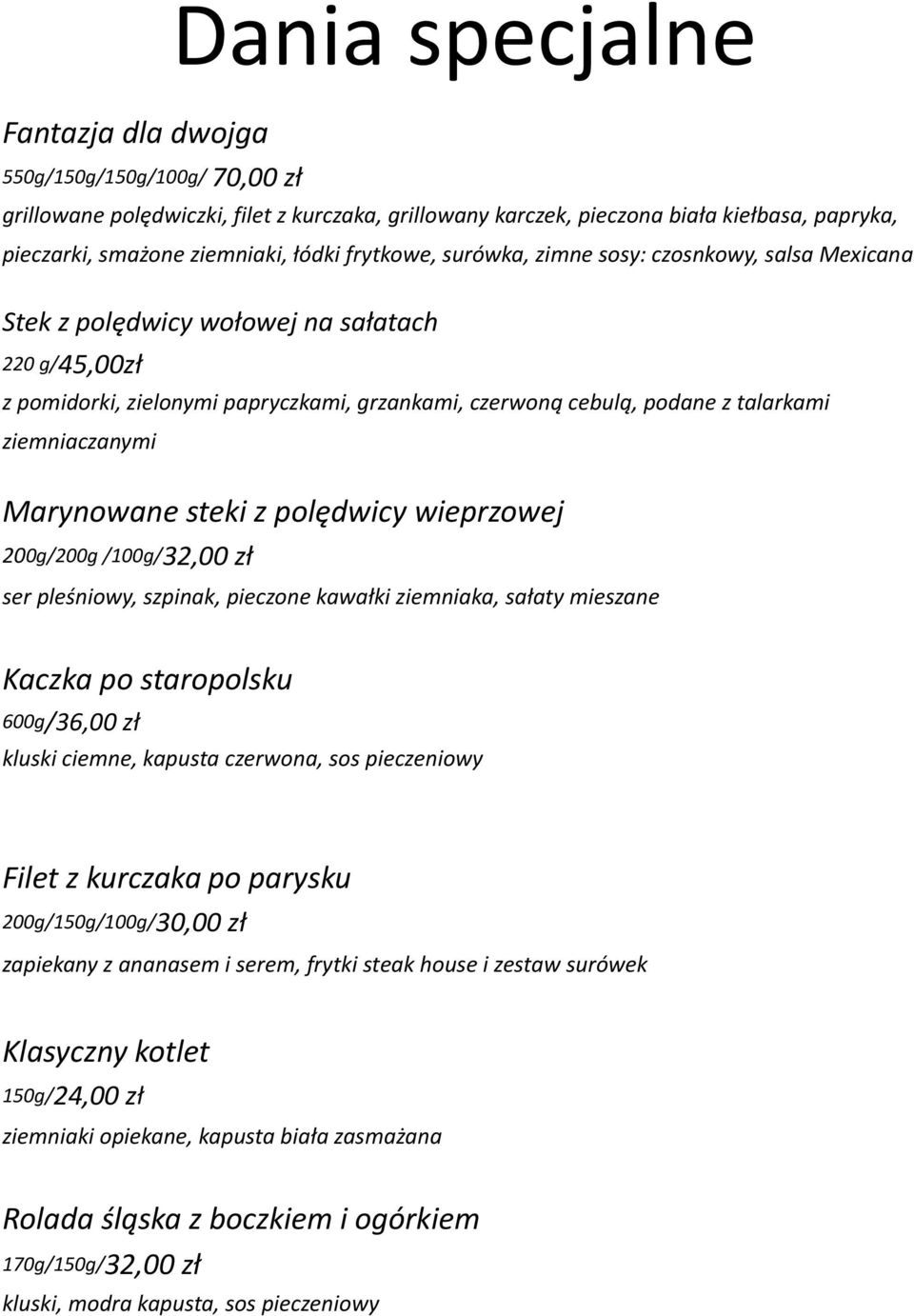 ziemniaczanymi Marynowane steki z polędwicy wieprzowej 200g/200g /100g/32,00 zł ser pleśniowy, szpinak, pieczone kawałki ziemniaka, sałaty mieszane Kaczka po staropolsku 600g/36,00 zł kluski ciemne,